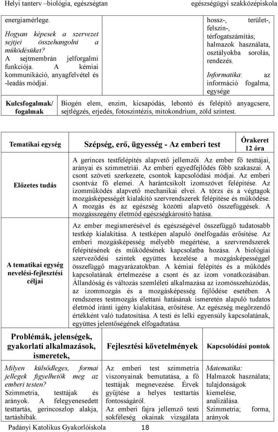 Informatika: információ egysége az fogalma, Biogén elem, enzim, kicsapódás, lebontó és felépítő anyagcsere, sejtlégzés, erjedés, fotoszintézis, mitokondrium, zöld színtest.