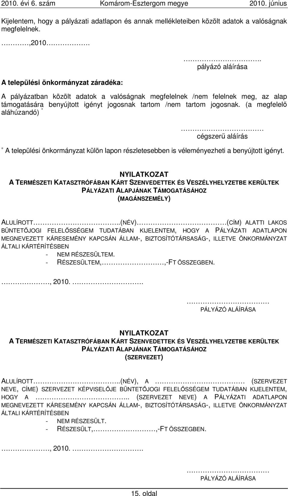 (a megfelelı aláhúzandó) * cégszerő aláírás A települési önkormányzat külön lapon részletesebben is véleményezheti a benyújtott igényt.