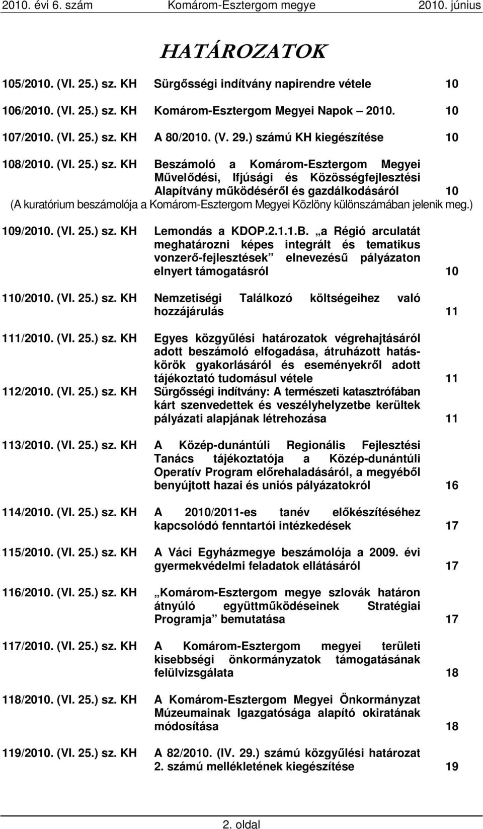 beszámolója a Komárom-Esztergom Megyei Közlöny különszámában jelenik meg.) 109/2010. (VI. 25.) sz. KH Lemondás a KDOP.2.1.1.B.
