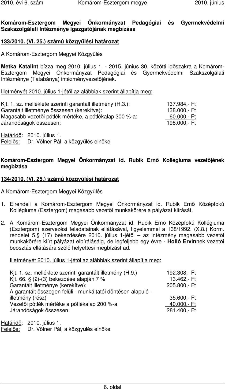 július 1-jétıl az alábbiak szerint állapítja meg: Kjt. 1. sz. melléklete szerinti garantált illetmény (H.3.