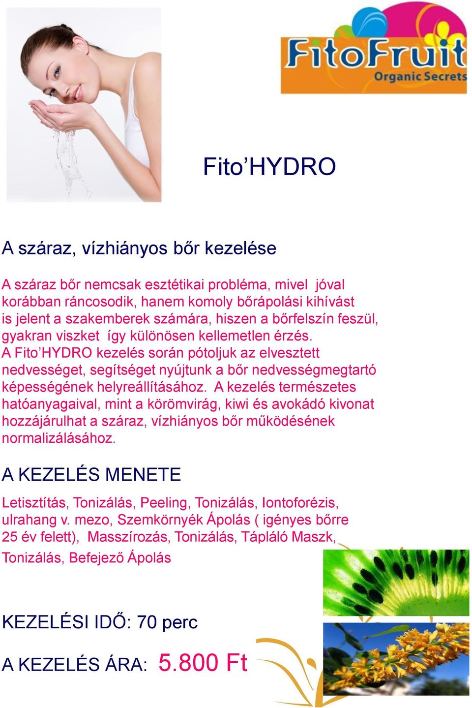 A Fito HYDRO kezelés során pótoljuk az elvesztett nedvességet, segítséget nyújtunk a bőr nedvességmegtartó képességének helyreállításához.