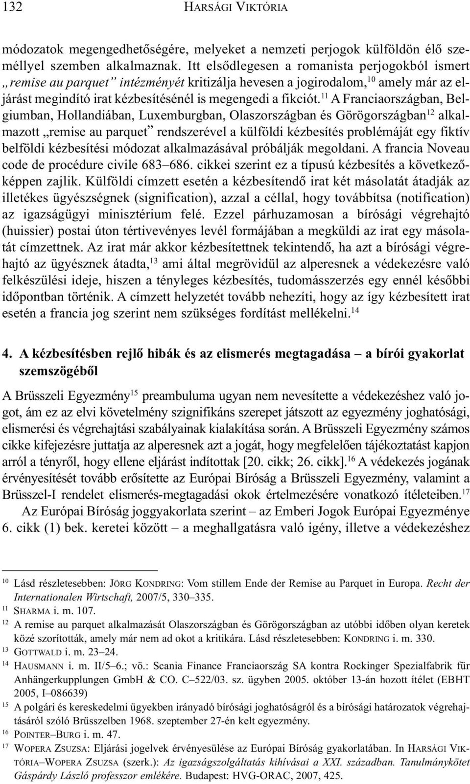 11 A Franciaországban, Belgiumban, Hollandiában, Luxemburgban, Olaszországban és Görögországban 12 alkalmazott remise au parquet rendszerével a külföldi kézbesítés problémáját egy fiktív belföldi
