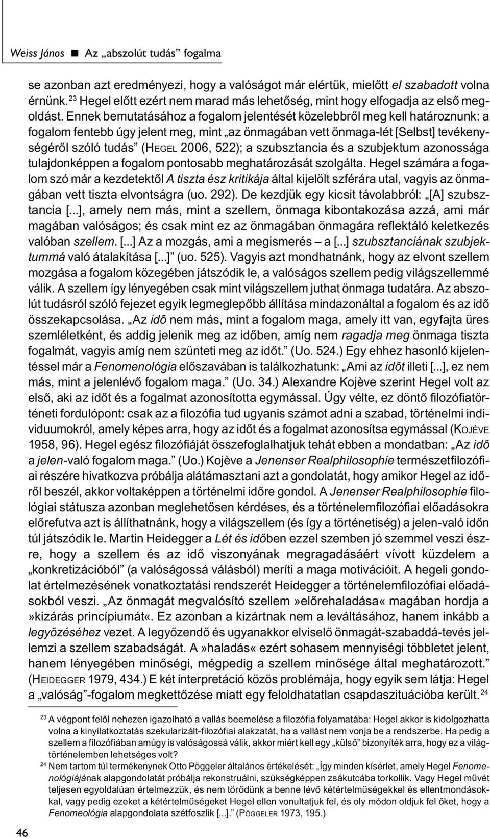 Ennek bemutatásához a fogalom jelentését közelebbről meg kell határoznunk: a fogalom fentebb úgy jelent meg, mint az önmagában vett önmaga-lét [Selbst] tevékenységéről szóló tudás (HEGEL 2006, 522);