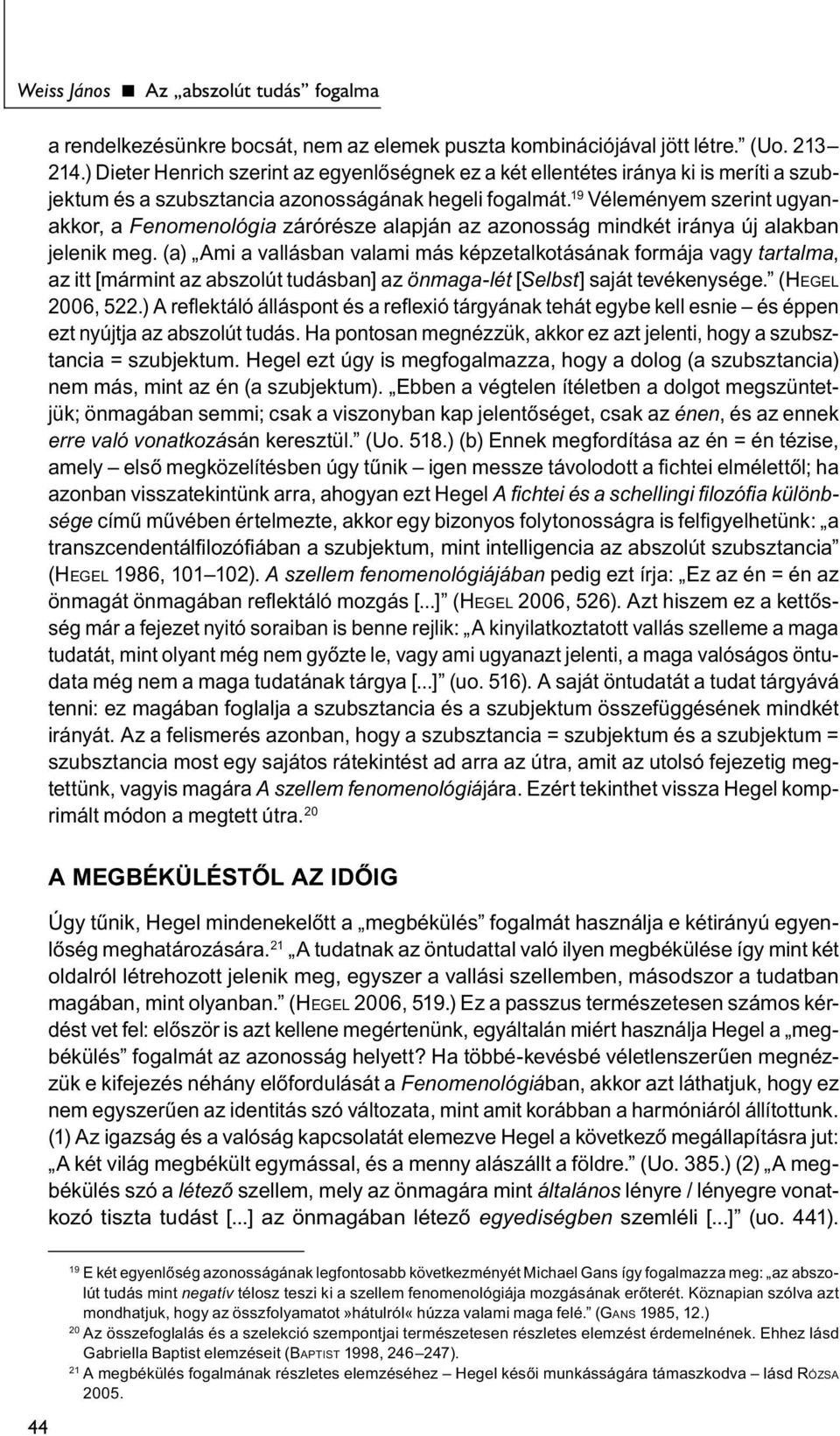 19 Véleményem szerint ugyanakkor, a Fenomenológia zárórésze alapján az azonosság mindkét iránya új alakban jelenik meg.