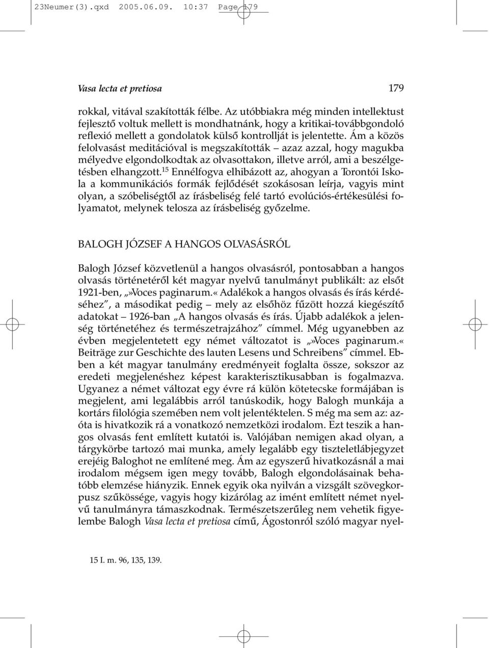 Ám a közös felolvasást meditációval is megszakították azaz azzal, hogy magukba mélyedve elgondolkodtak az olvasottakon, illetve arról, ami a beszélgetésben elhangzott.