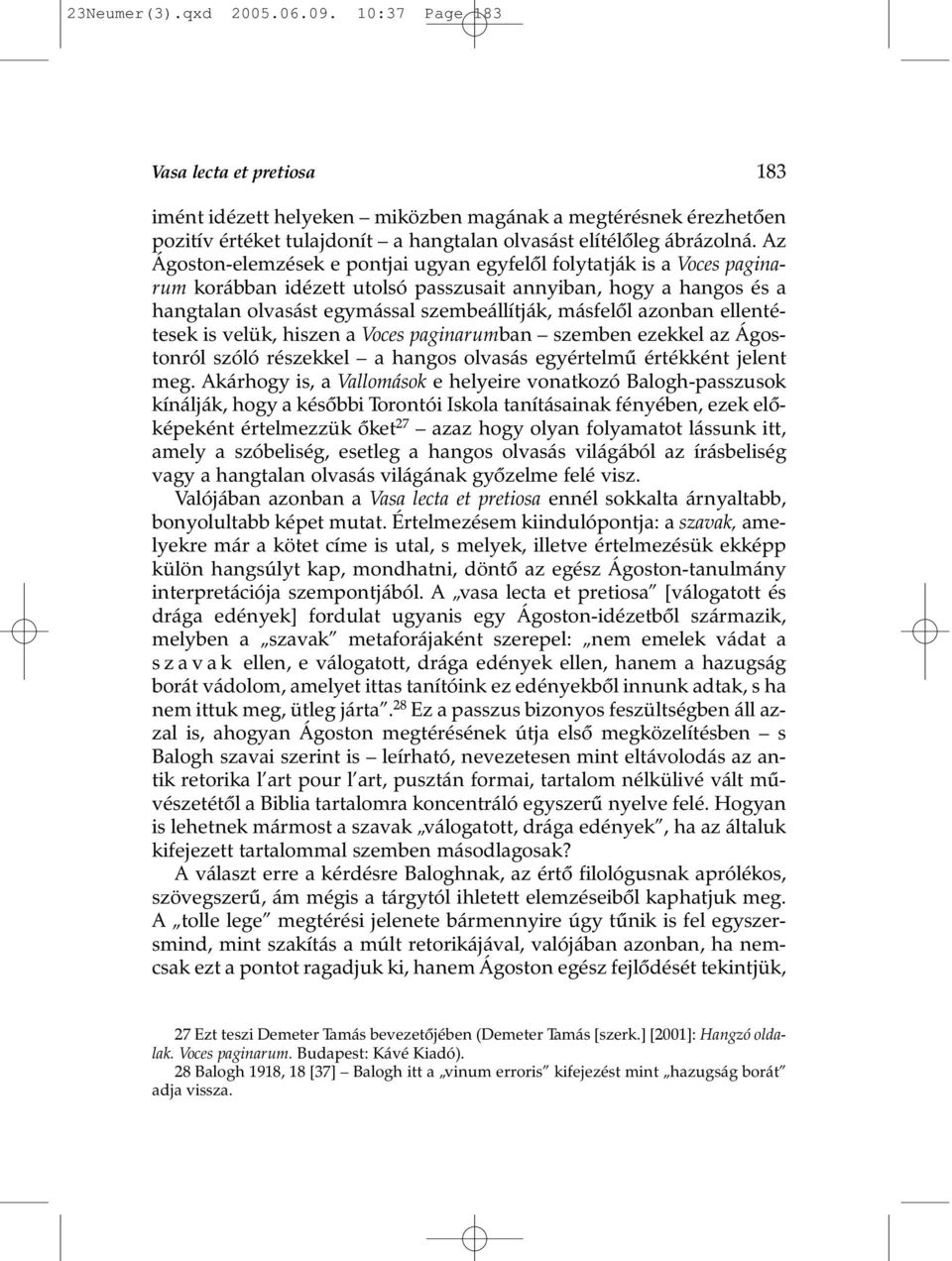 Az Ágoston-elemzések e pontjai ugyan egyfelõl folytatják is a Voces paginarum korábban idézett utolsó passzusait annyiban, hogy a hangos és a hangtalan olvasást egymással szembeállítják, másfelõl