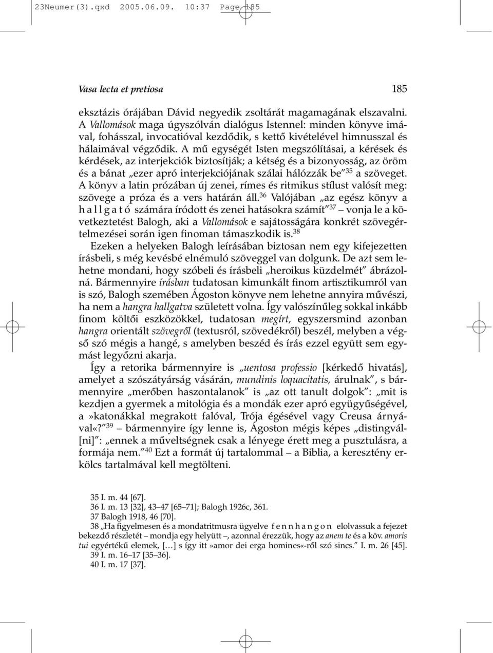 A mû egységét Isten megszólításai, a kérések és kérdések, az interjekciók biztosítják; a kétség és a bizonyosság, az öröm és a bánat ezer apró interjekciójának szálai hálózzák be 35 a szöveget.