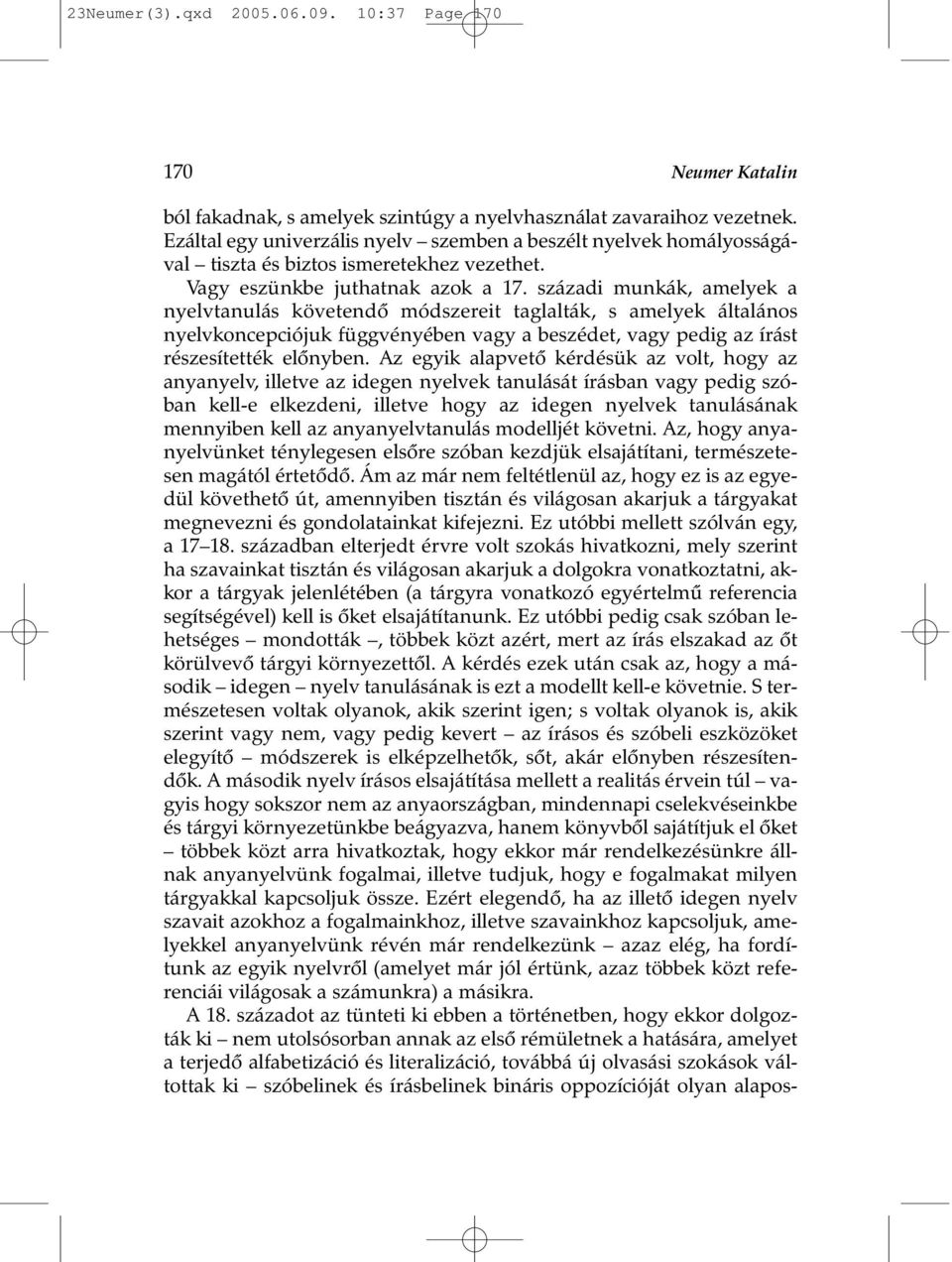 századi munkák, amelyek a nyelvtanulás követendõ módszereit taglalták, s amelyek általános nyelvkoncepciójuk függvényében vagy a beszédet, vagy pedig az írást részesítették elõnyben.
