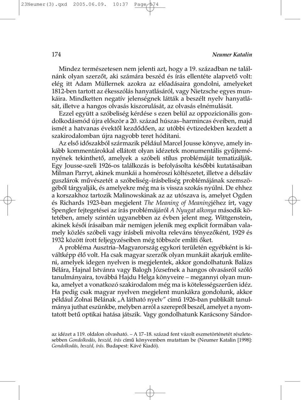 hanyatlásáról, vagy Nietzsche egyes munkáira. Mindketten negatív jelenségnek látták a beszélt nyelv hanyatlását, illetve a hangos olvasás kiszorulását, az olvasás elnémulását.