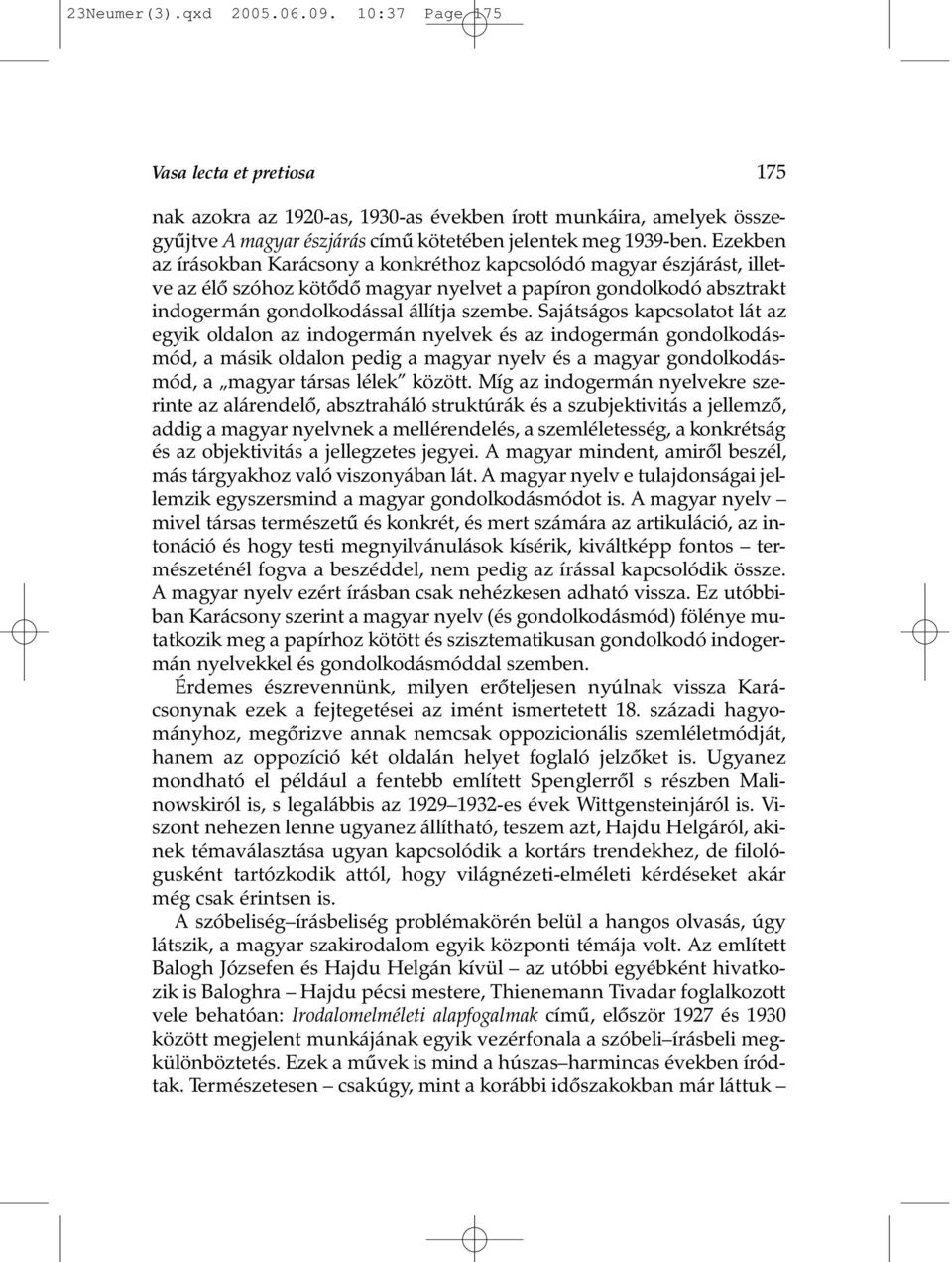 Ezekben az írásokban Karácsony a konkréthoz kapcsolódó magyar észjárást, illetve az élõ szóhoz kötõdõ magyar nyelvet a papíron gondolkodó absztrakt indogermán gondolkodással állítja szembe.