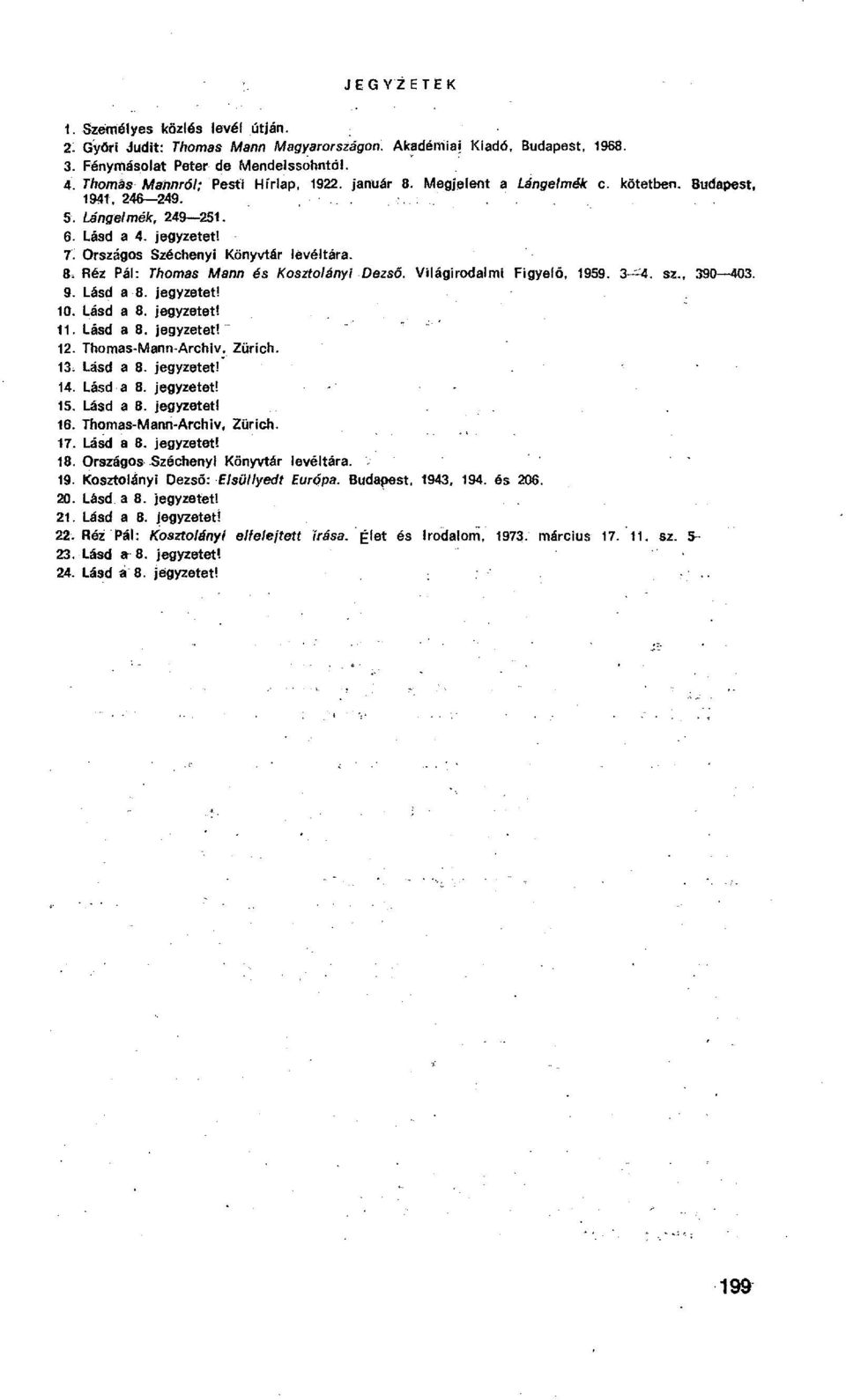 Országos Széchenyi Könyvtár levéltára. Réz Pál: Thomas Mann és Kosztolányi Dezs ő. Világirodalmi Figyel ő, 1959. 3=4. sz., 390-403. Lásd a 8. jegyzetet! Thomas-Mann-Archiv, Zürich.