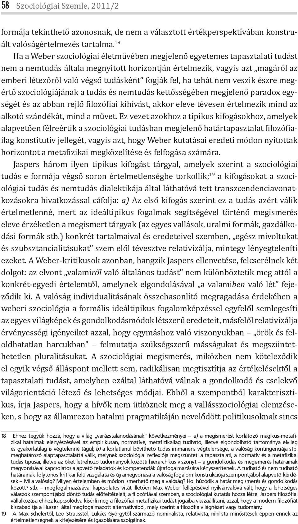 fogják fel, ha tehát nem veszik észre megértő szociológiájának a tudás és nemtudás kettősségében megjelenő paradox egységét és az abban rejlő ilozó iai kihívást, akkor eleve tévesen értelmezik mind