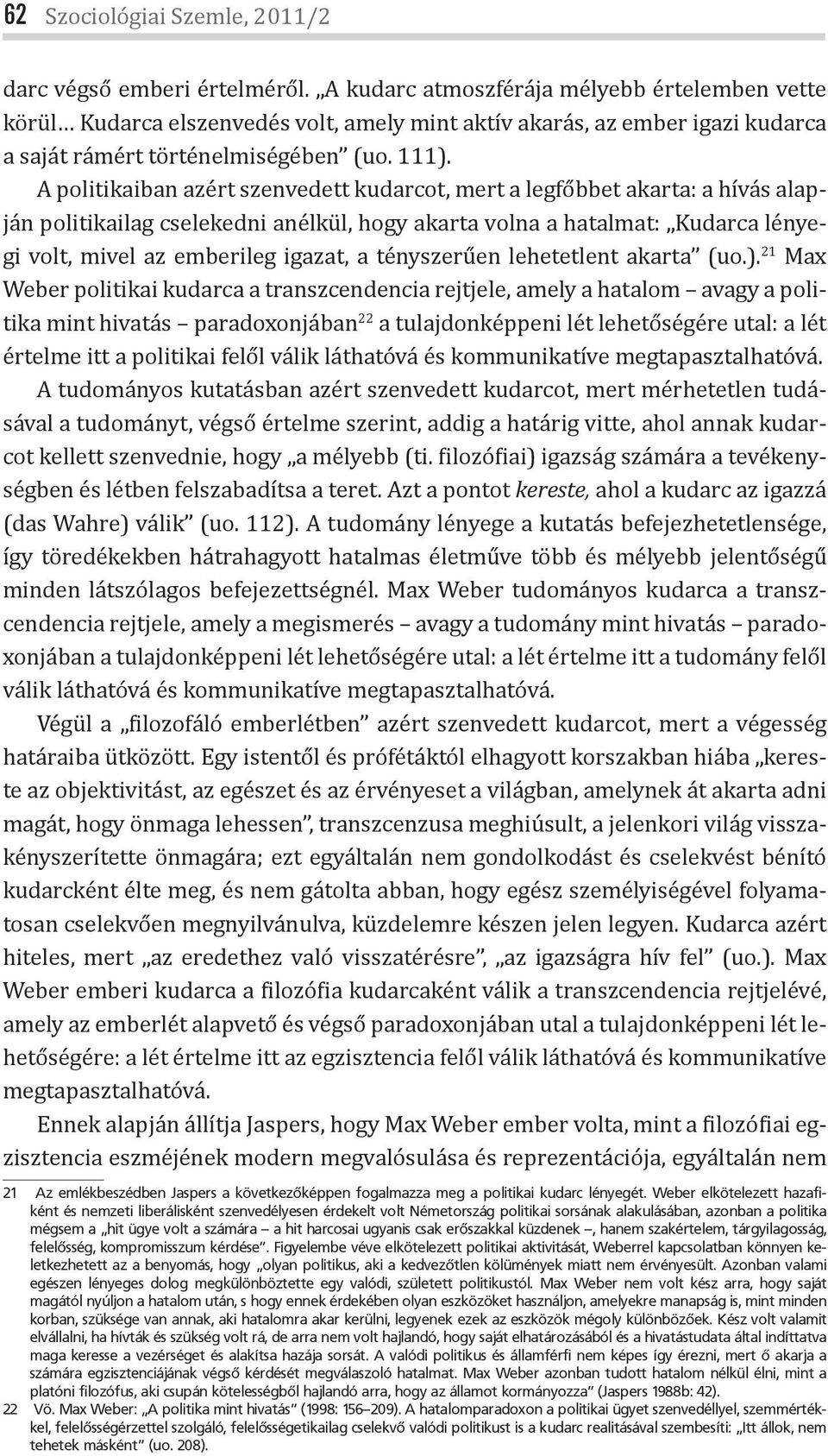 A politikaiban azért szenvedett kudarcot, mert a legfőbbet akarta: a hívás alapján politikailag cselekedni anélkül, hogy akarta volna a hatalmat: Kudarca lényegi volt, mivel az emberileg igazat, a