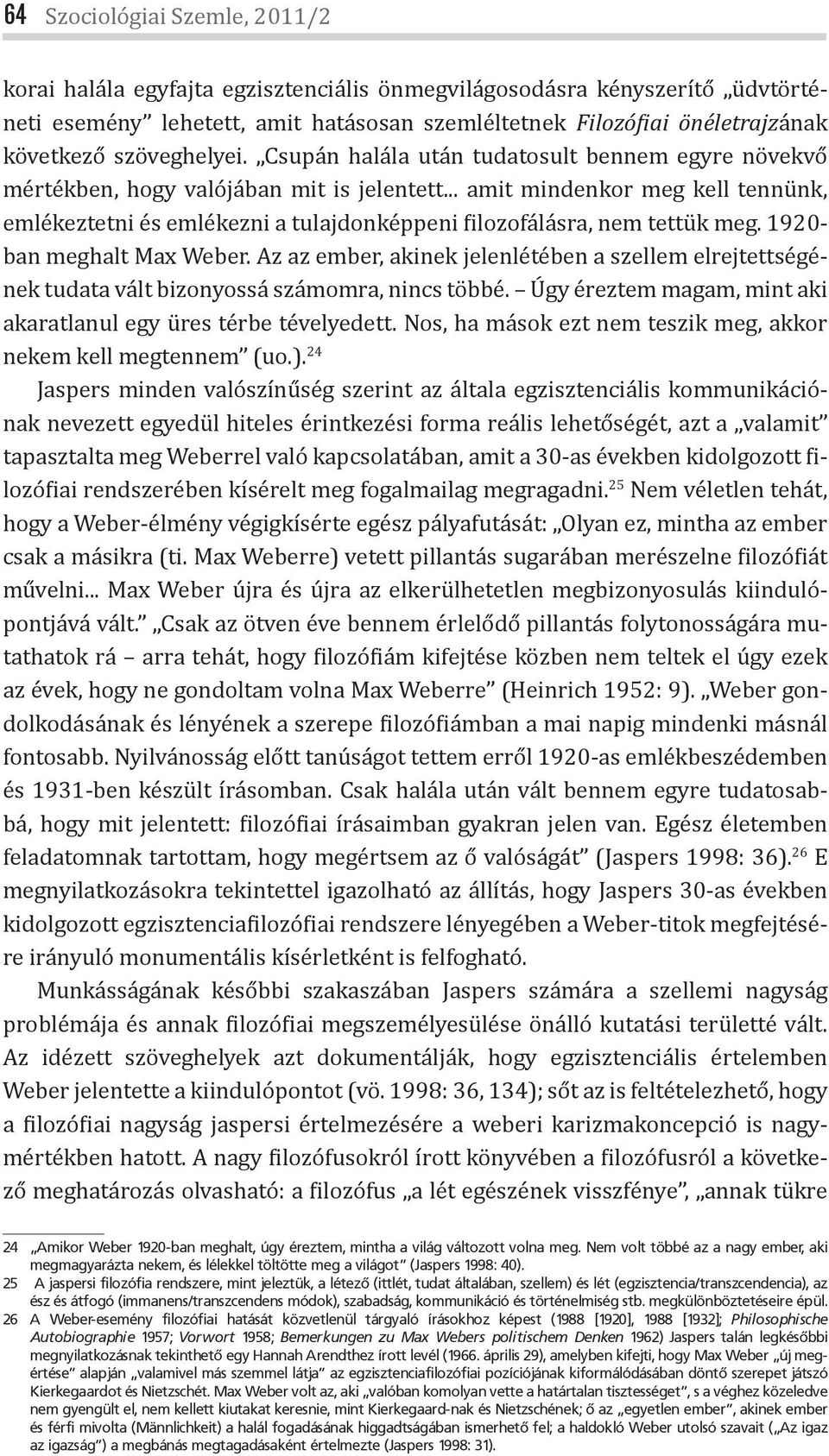 .. amit mindenkor meg kell tennünk, emlékeztetni és emlékezni a tulajdonképpeni ilozofálásra, nem tettük meg. 1920- ban meghalt Max Weber.