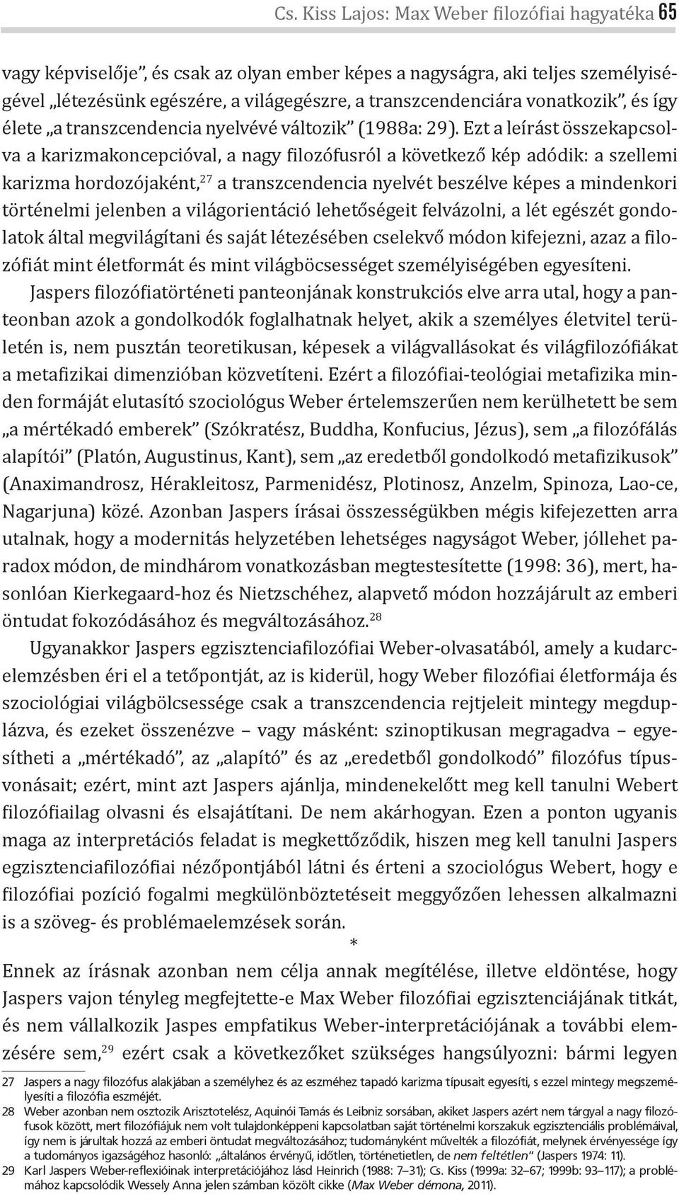 Ezt a leírást összekapcsolva a karizmakoncepcióval, a nagy ilozófusról a következő kép adódik: a szellemi karizma hordozójaként, 27 a transzcendencia nyelvét beszélve képes a mindenkori történelmi