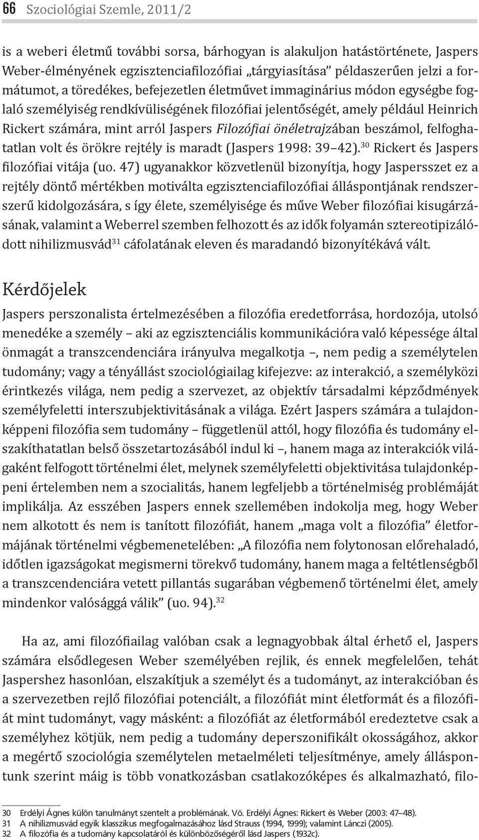 önéletrajzában beszámol, felfoghatatlan volt és örökre rejtély is maradt (Jaspers 1998: 39 42). 30 Rickert és Jaspers ilozó iai vitája (uo.