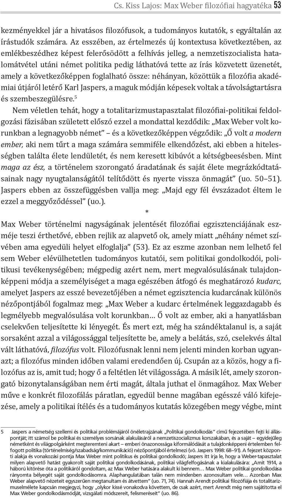 közvetett üzenetét, amely a következőképpen foglalható össze: néhányan, közöttük a ilozó ia akadémiai útjáról letérő Karl Jaspers, a maguk módján képesek voltak a távolságtartásra és szembeszegülésre.