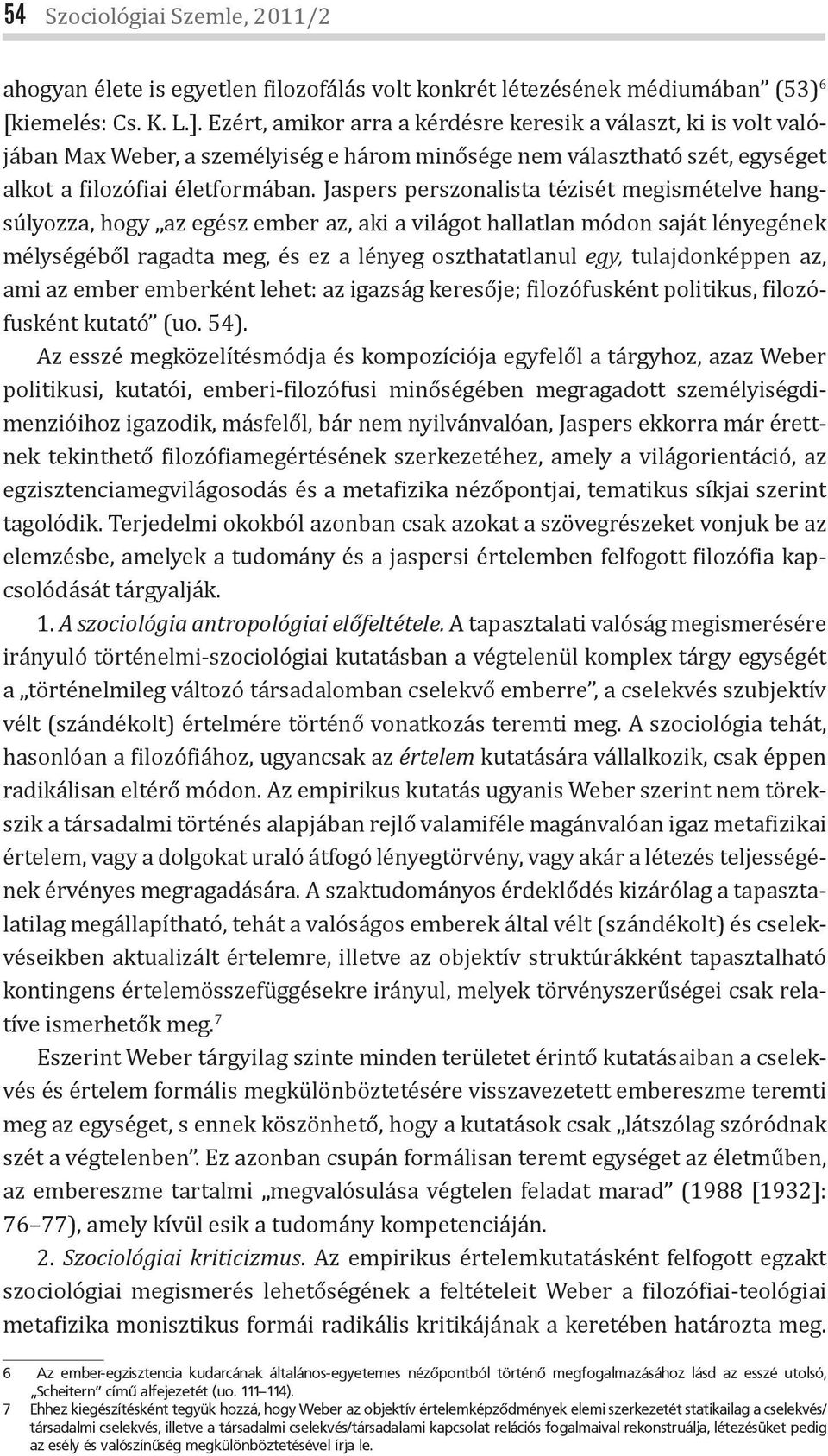 Jaspers perszonalista tézisét megismételve hangsúlyozza, hogy az egész ember az, aki a világot hallatlan módon saját lényegének mélységéből ragadta meg, és ez a lényeg oszthatatlanul egy,