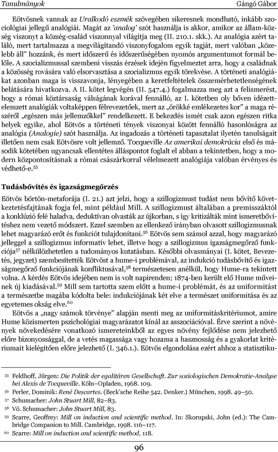 Az analógia azért találó, mert tartalmazza a megvilágítandó viszonyfogalom egyik tagját, mert valóban közelebb áll hozzánk, és mert időszerű és időszerűségében nyomós argumentumot formál belőle.
