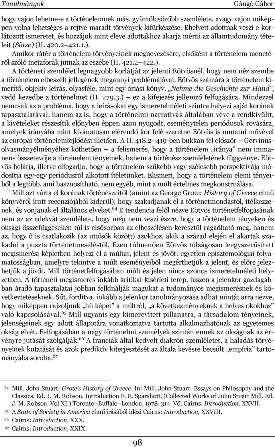(II. 420.2 421.1.). Amikor rátér a történelem törvényeinek megnevezésére, elsőként a történelem menetéről szóló metaforák jutnak az eszébe (II. 421.2 422.). A történeti szemlélet legnagyobb korlátját az jelenti Eötvösnél, hogy nem néz szembe a történelem elbeszélt jellegének megannyi problémájával.