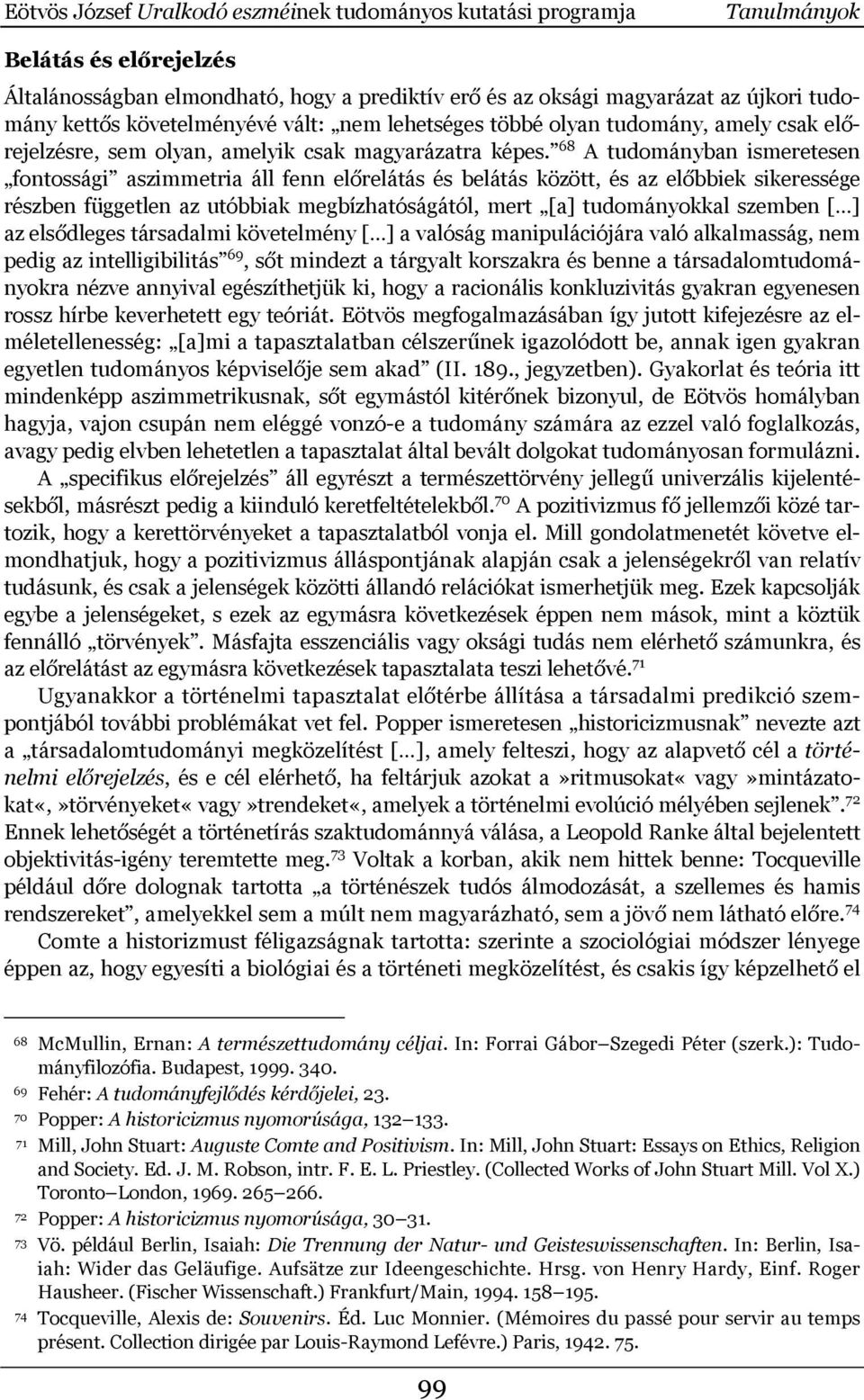 68 A tudományban ismeretesen fontossági aszimmetria áll fenn előrelátás és belátás között, és az előbbiek sikeressége részben független az utóbbiak megbízhatóságától, mert [a] tudományokkal szemben [