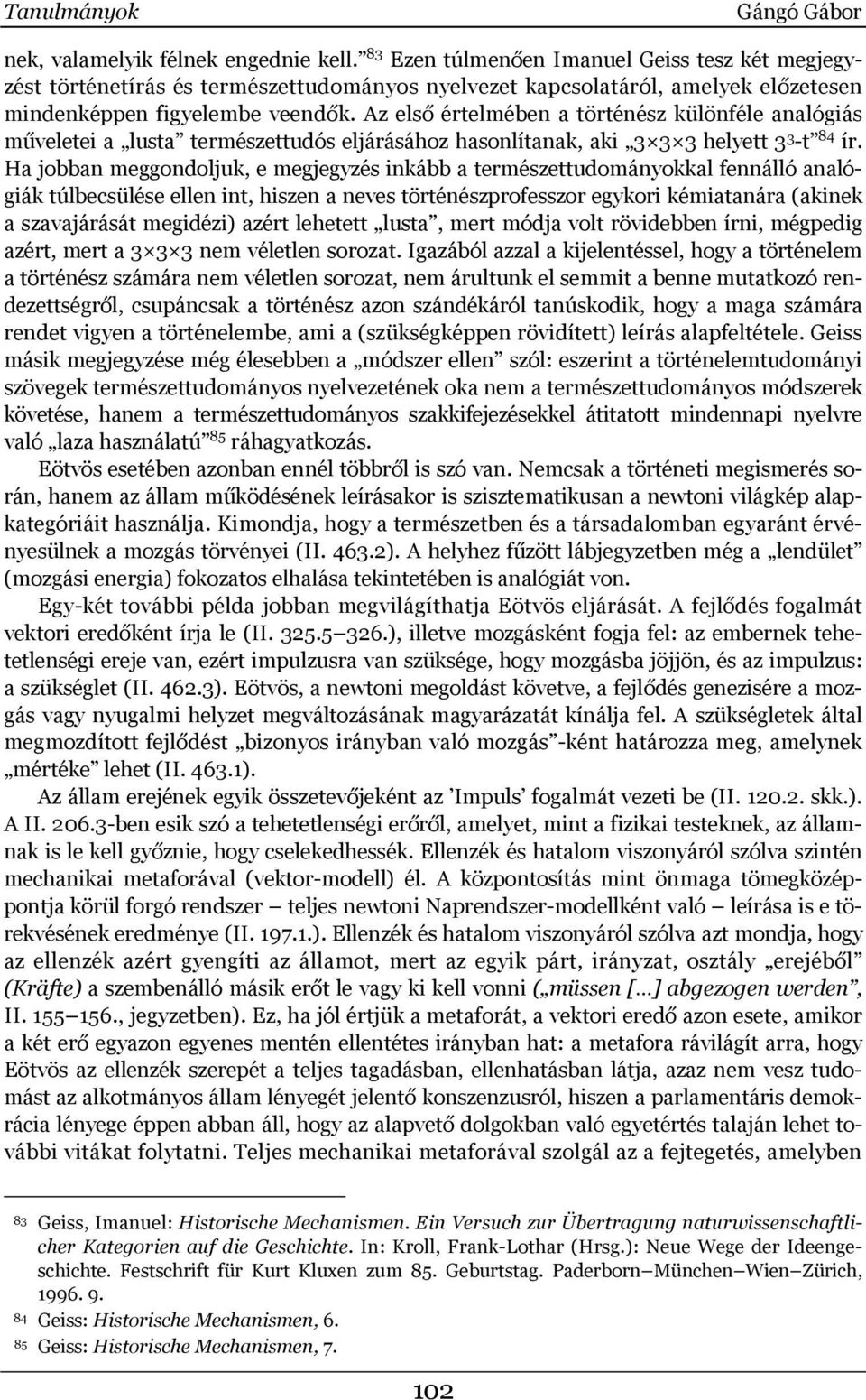 Az első értelmében a történész különféle analógiás műveletei a lusta természettudós eljárásához hasonlítanak, aki 3 3 3 helyett 3 3 -t 84 ír.