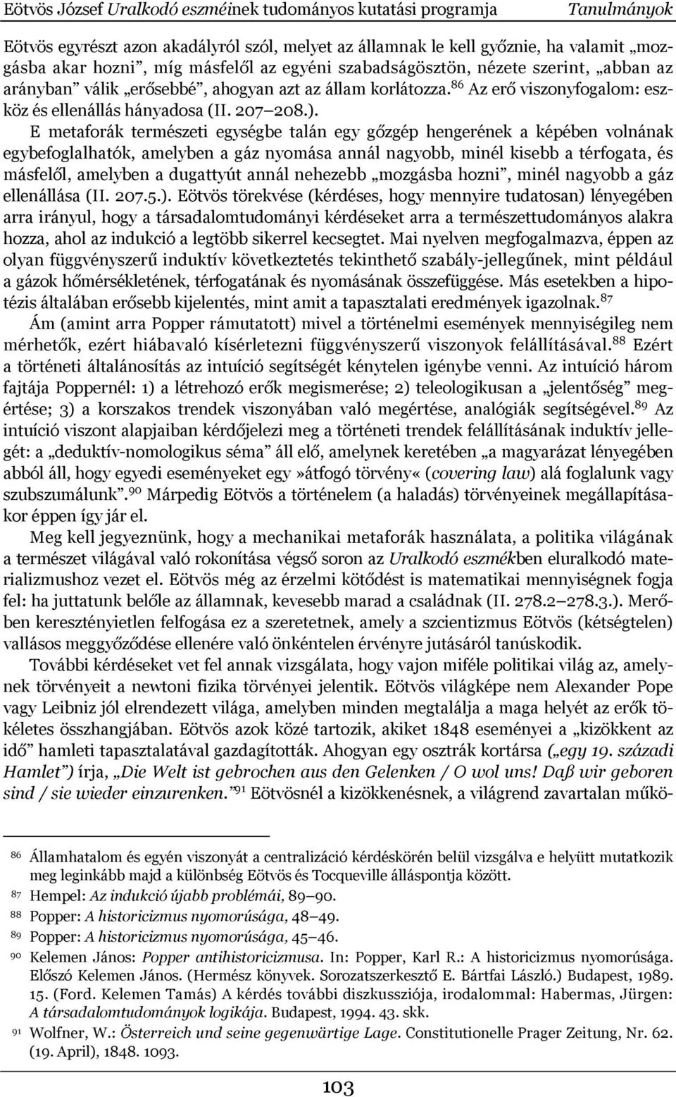 E metaforák természeti egységbe talán egy gőzgép hengerének a képében volnának egybefoglalhatók, amelyben a gáz nyomása annál nagyobb, minél kisebb a térfogata, és másfelől, amelyben a dugattyút