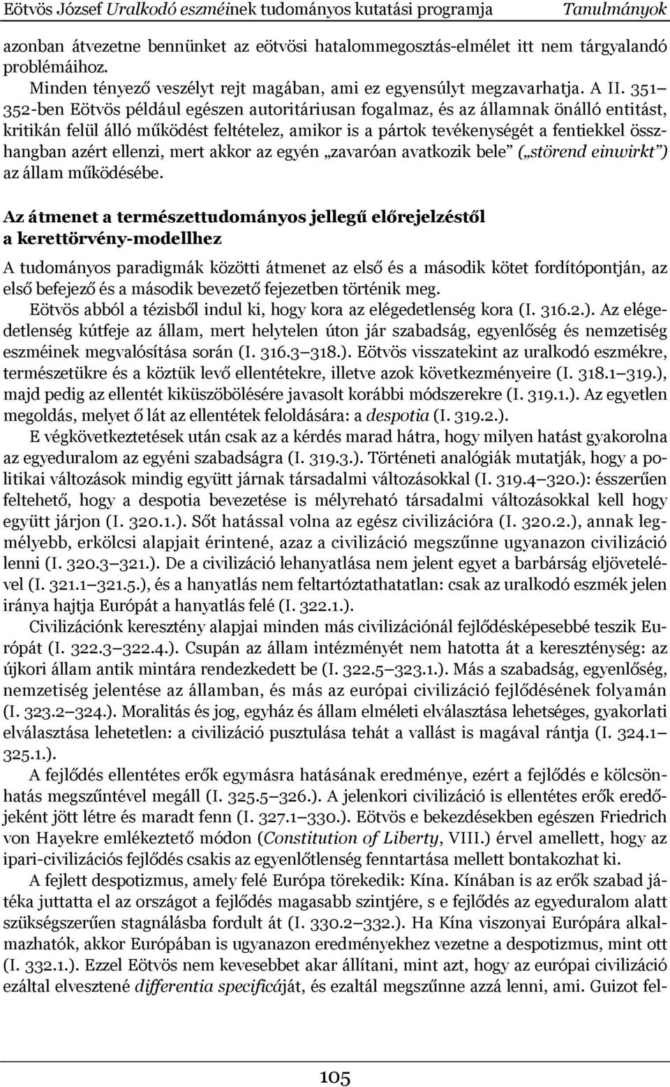 351 352-ben Eötvös például egészen autoritáriusan fogalmaz, és az államnak önálló entitást, kritikán felül álló működést feltételez, amikor is a pártok tevékenységét a fentiekkel összhangban azért