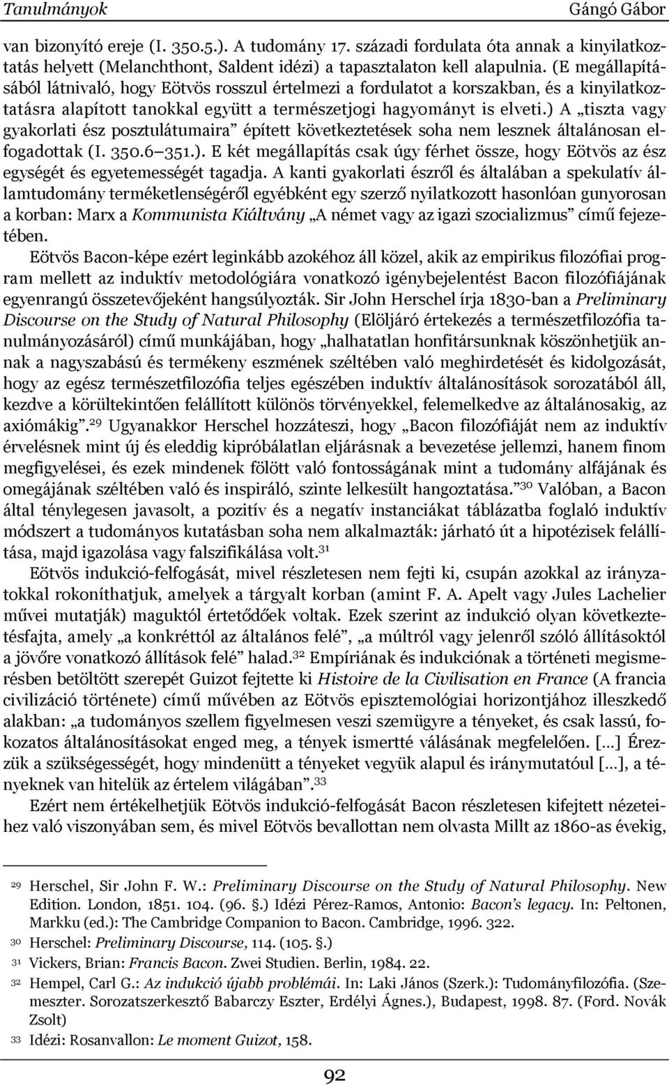 ) A tiszta vagy gyakorlati ész posztulátumaira épített következtetések soha nem lesznek általánosan elfogadottak (I. 350.6 351.). E két megállapítás csak úgy férhet össze, hogy Eötvös az ész egységét és egyetemességét tagadja.