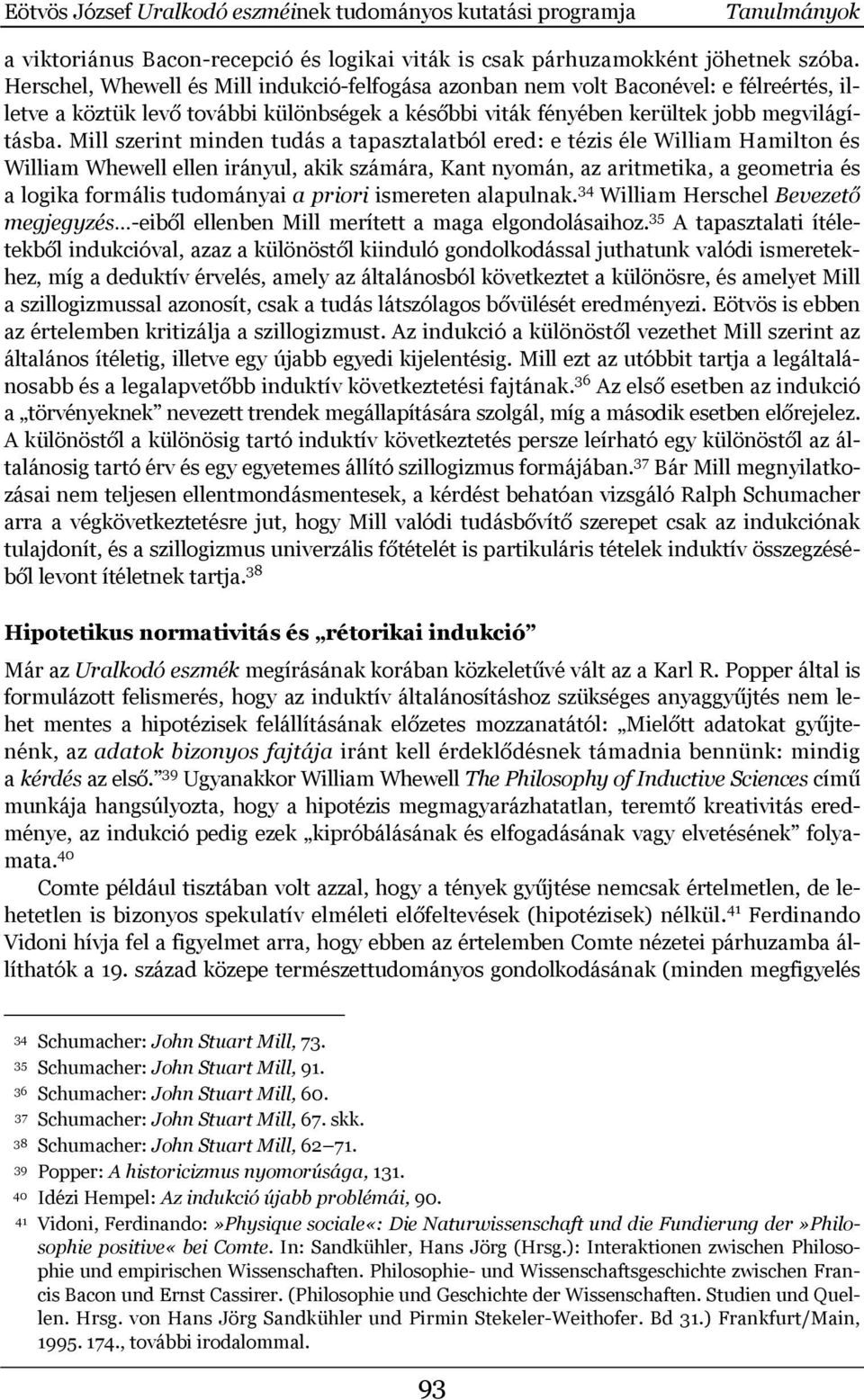 Mill szerint minden tudás a tapasztalatból ered: e tézis éle William Hamilton és William Whewell ellen irányul, akik számára, Kant nyomán, az aritmetika, a geometria és a logika formális tudományai a