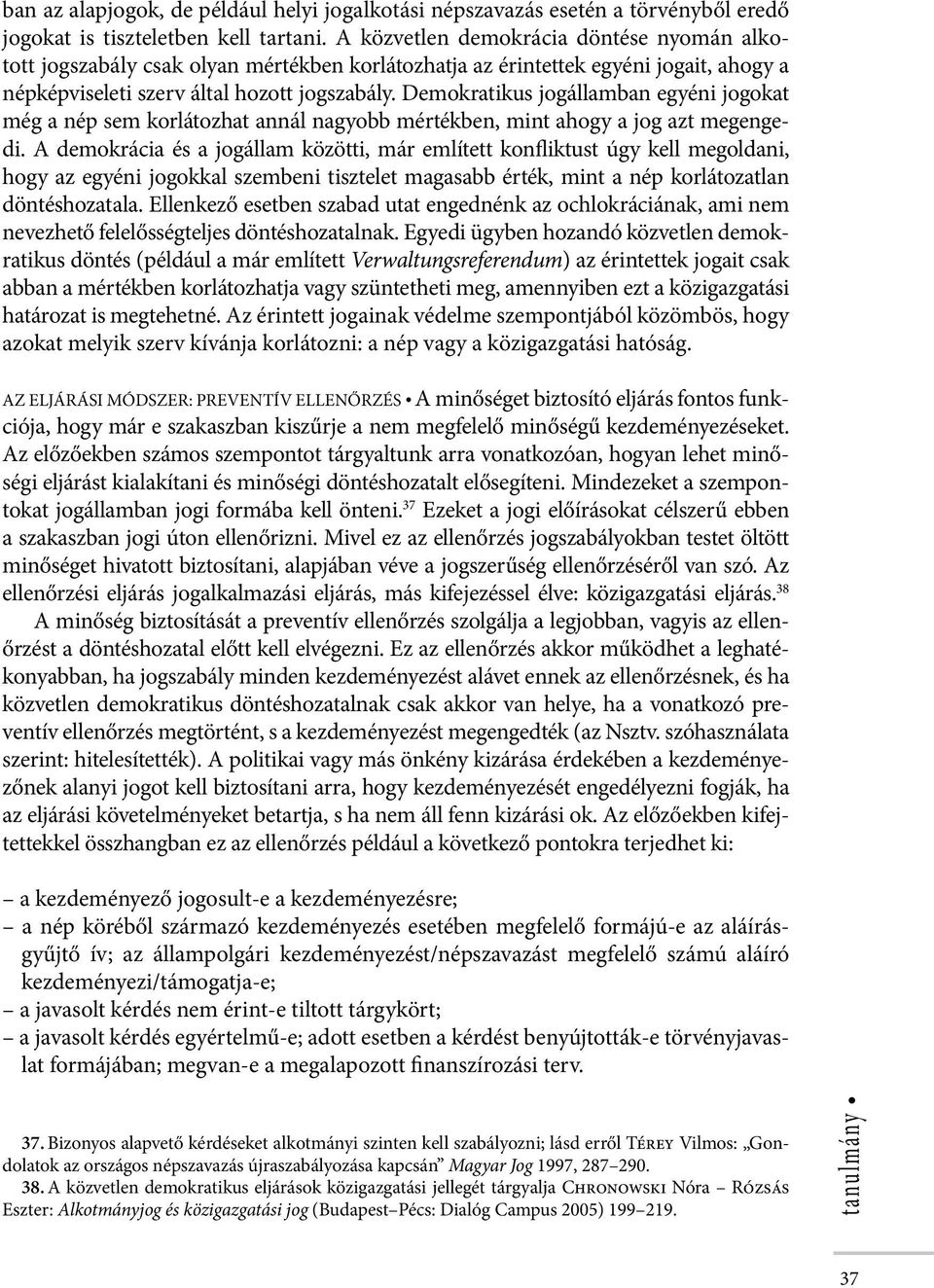 Demokratikus jogállamban egyéni jogokat még a nép sem korlátozhat annál nagyobb mértékben, mint ahogy a jog azt megengedi.