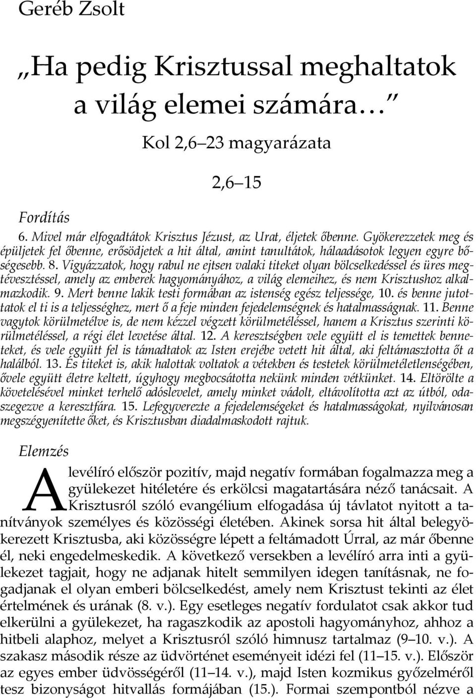Vigyázzatok, hogy rabul ne ejtsen valaki titeket olyan bölcselkedéssel és üres megtévesztéssel, amely az emberek hagyományához, a világ elemeihez, és nem Krisztushoz alkalmazkodik. 9.