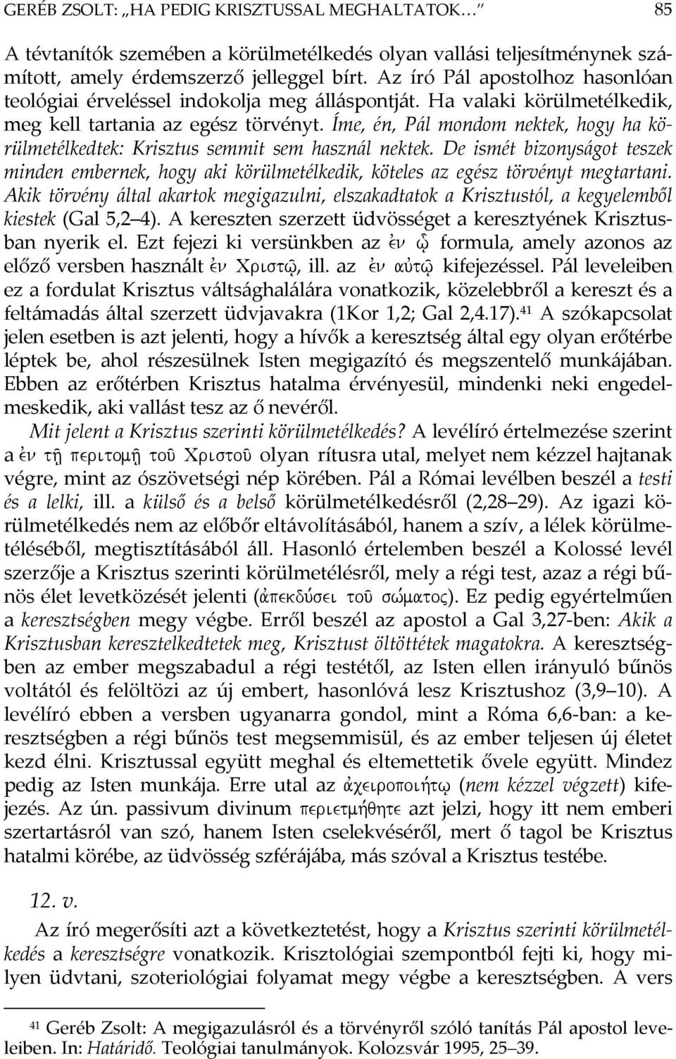 Íme, én, Pál mondom nektek, hogy ha körülmetélkedtek: Krisztus semmit sem használ nektek. De ismét bizonyságot teszek minden embernek, hogy aki körülmetélkedik, köteles az egész törvényt megtartani.