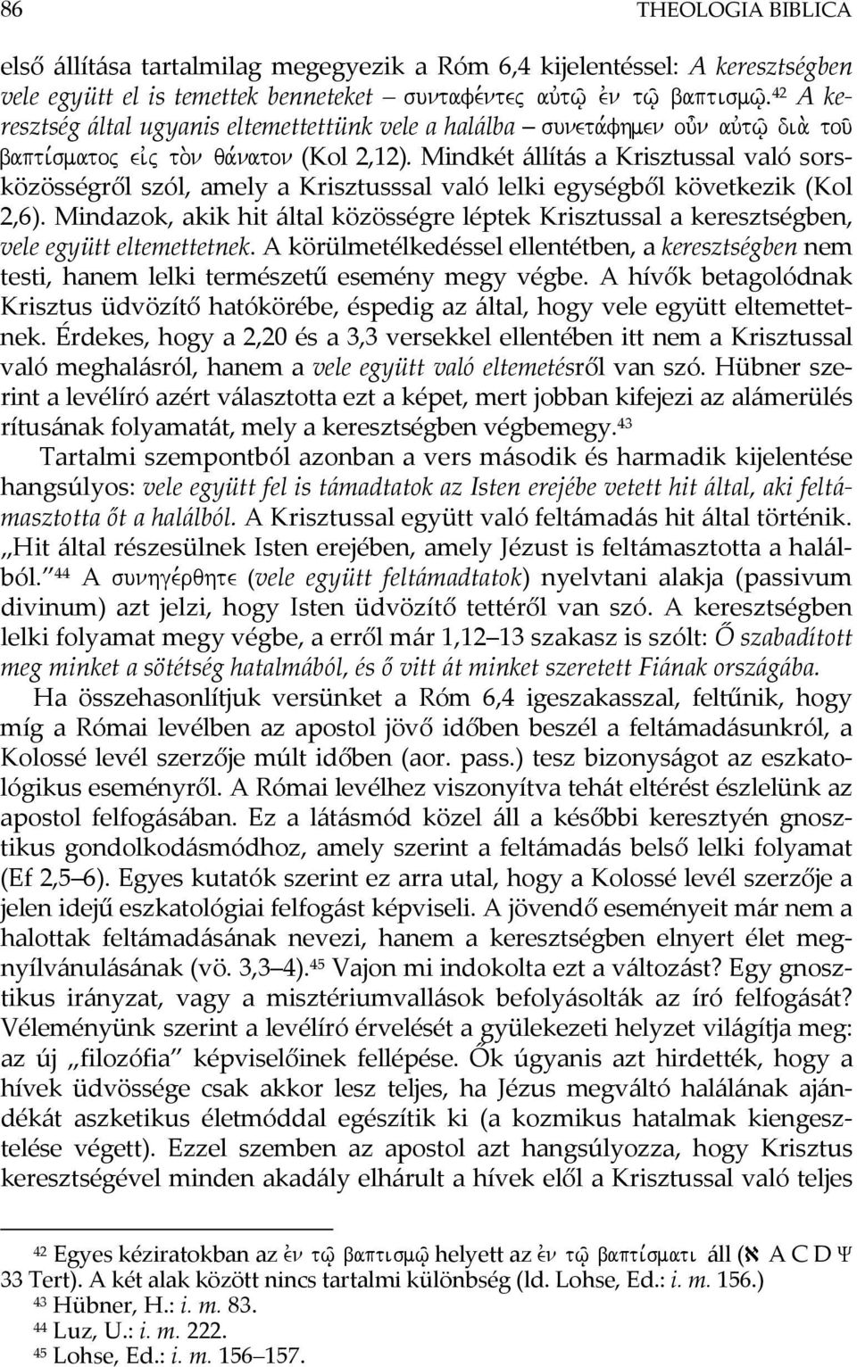 Mindkét állítás a Krisztussal való sorsközösségről szól, amely a Krisztusssal való lelki egységből következik (Kol 2,6).