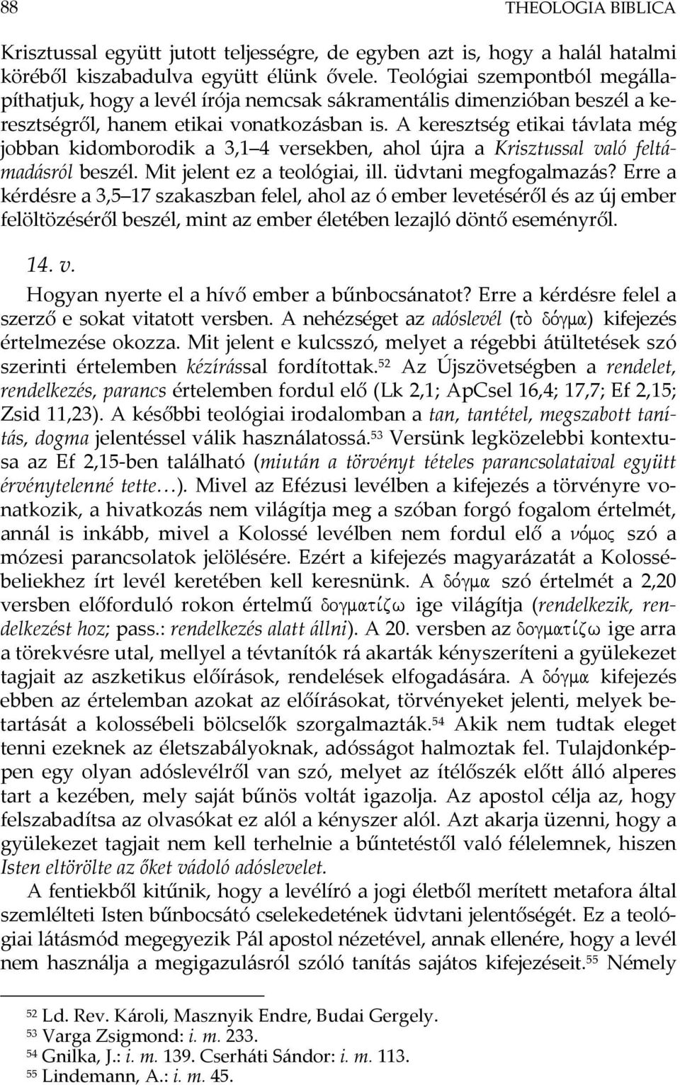 A keresztség etikai távlata még jobban kidomborodik a 3,1 4 versekben, ahol újra a Krisztussal való feltámadásról beszél. Mit jelent ez a teológiai, ill. üdvtani megfogalmazás?