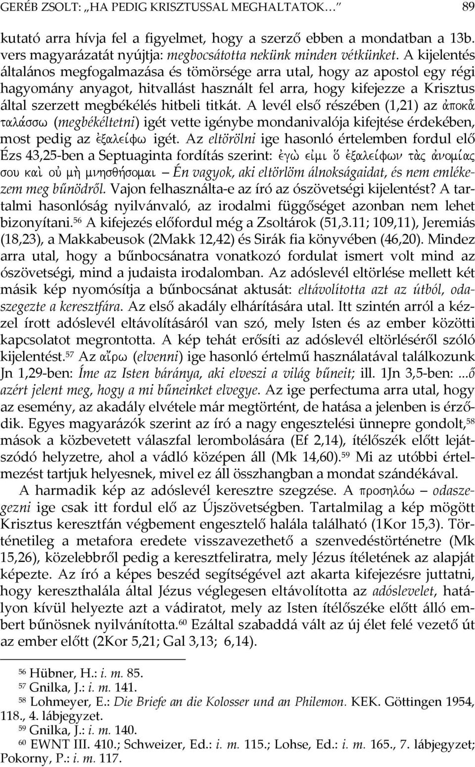 titkát. A levél első részében (1,21) az avpokatala,ssw (megbékéltetni) igét vette igénybe mondanivalója kifejtése érdekében, most pedig az evxalei,fw igét.
