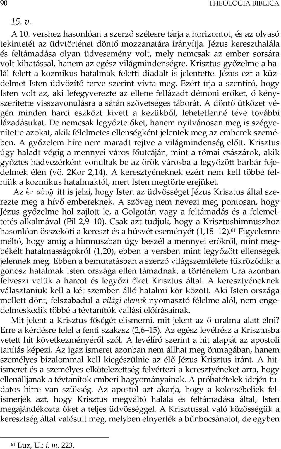 Krisztus győzelme a halál felett a kozmikus hatalmak feletti diadalt is jelentette. Jézus ezt a küzdelmet Isten üdvözítő terve szerint vívta meg.