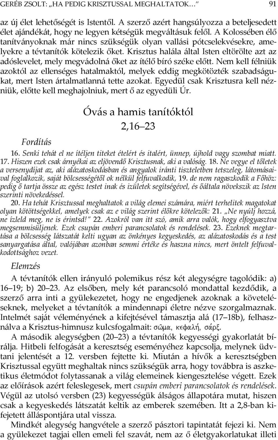 Krisztus halála által Isten eltörölte azt az adóslevelet, mely megvádolná őket az ítélő bíró széke előtt.