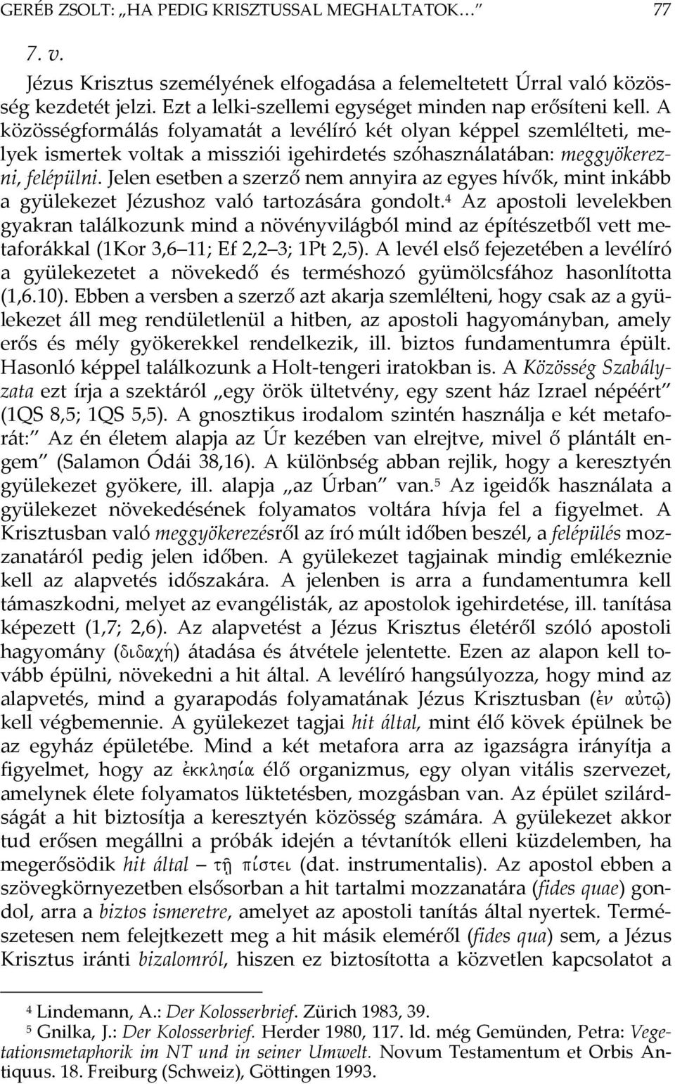 A közösségformálás folyamatát a levélíró két olyan képpel szemlélteti, melyek ismertek voltak a missziói igehirdetés szóhasználatában: meggyökerezni, felépülni.