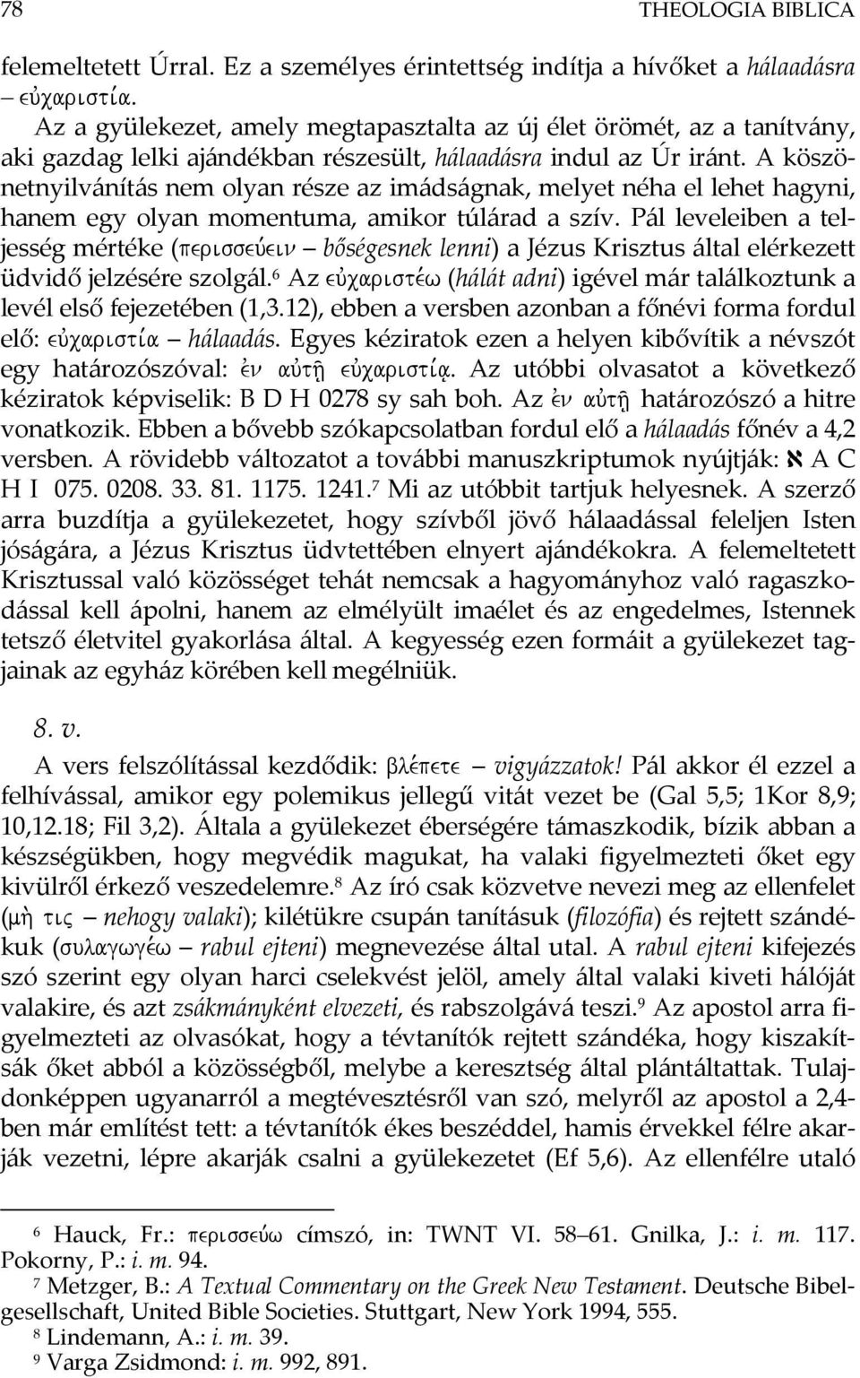 A köszönetnyilvánítás nem olyan része az imádságnak, melyet néha el lehet hagyni, hanem egy olyan momentuma, amikor túlárad a szív.