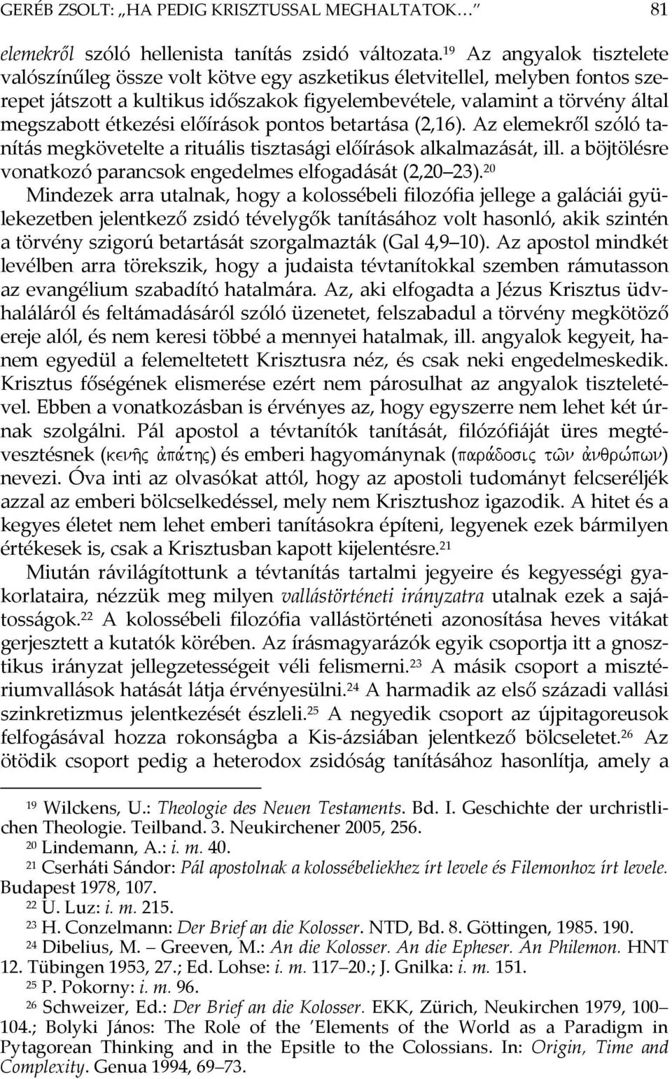 étkezési előírások pontos betartása (2,16). Az elemekről szóló tanítás megkövetelte a rituális tisztasági előírások alkalmazását, ill.