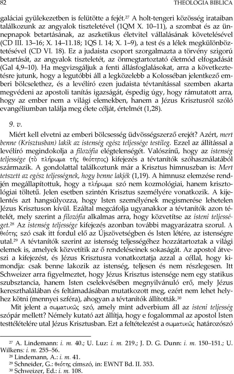 Ez a judaista csoport szorgalmazta a törvény szigorú betartását, az angyalok tiszteletét, az önmegtartoztató életmód elfogadását (Gal 4,9 10).