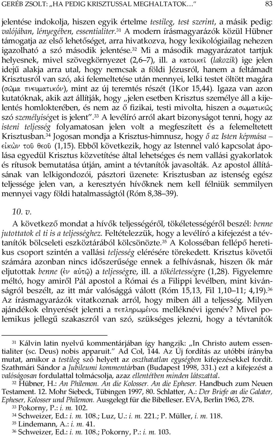 32 Mi a második magyarázatot tartjuk helyesnek, mivel szövegkörnyezet (2,6 7), ill.