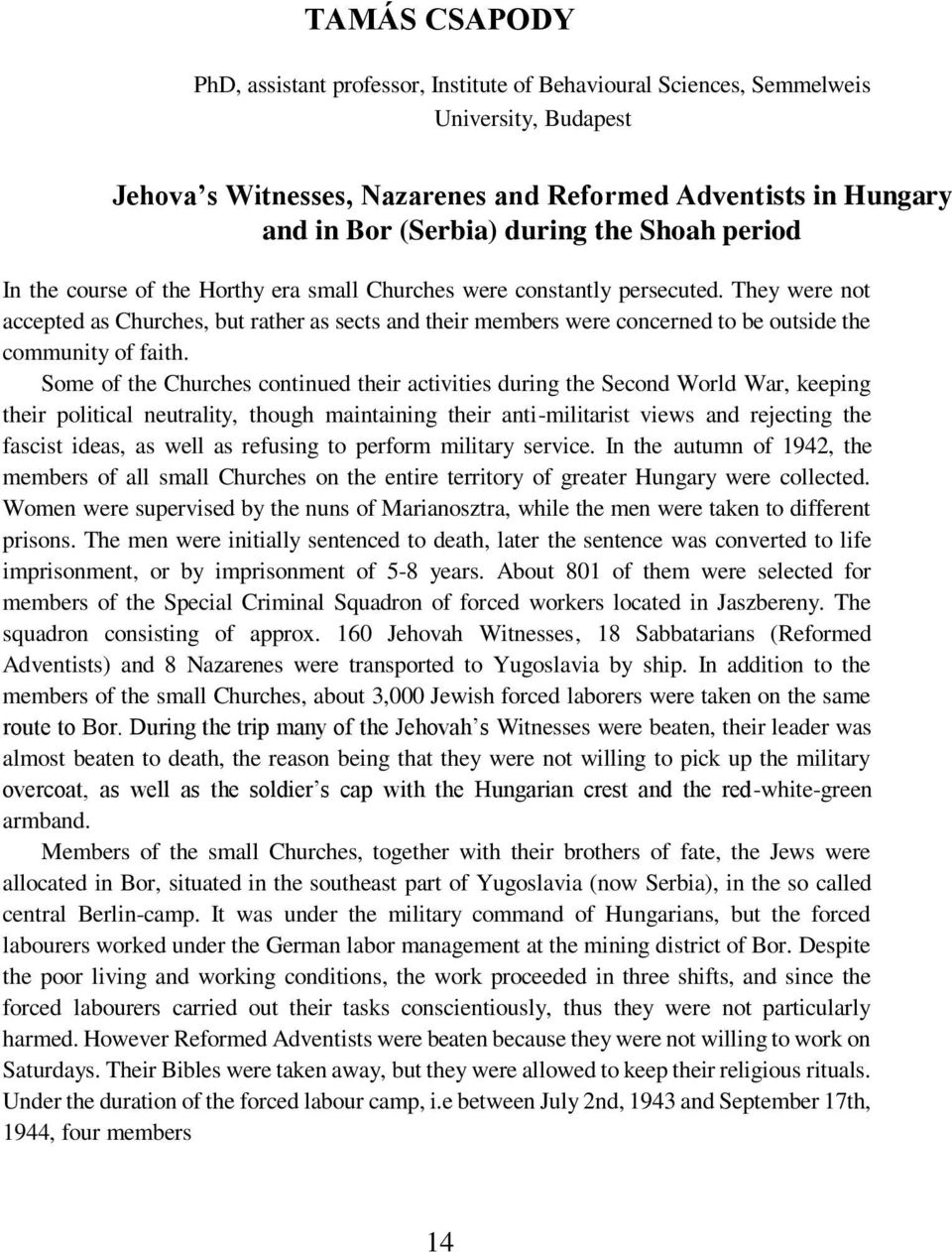 They were not accepted as Churches, but rather as sects and their members were concerned to be outside the community of faith.