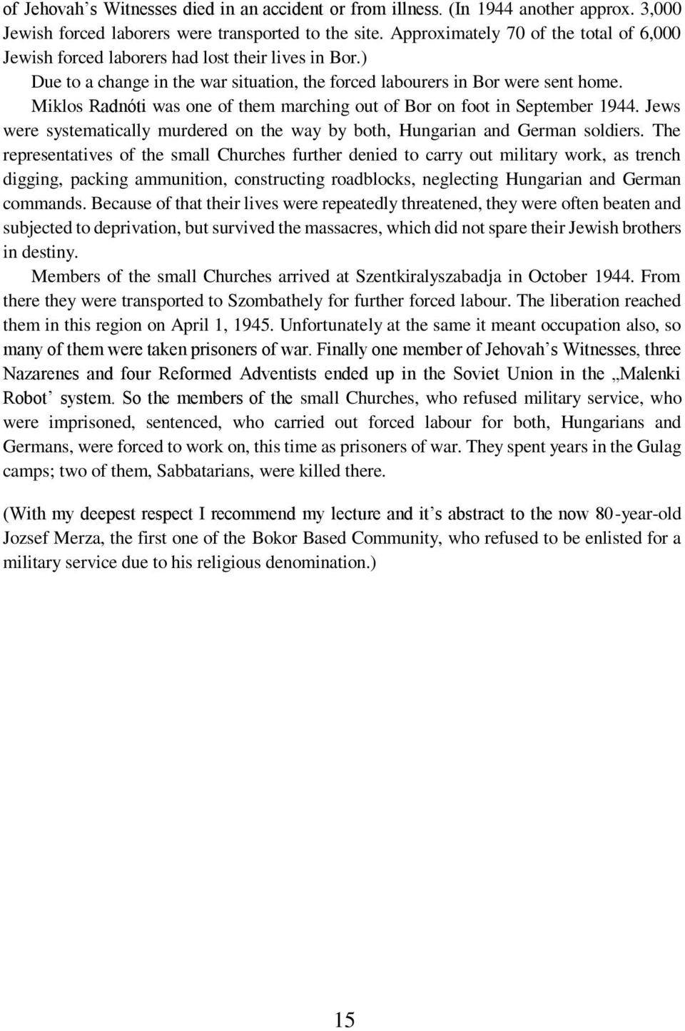Miklos Radnóti was one of them marching out of Bor on foot in September 1944. Jews were systematically murdered on the way by both, Hungarian and German soldiers.