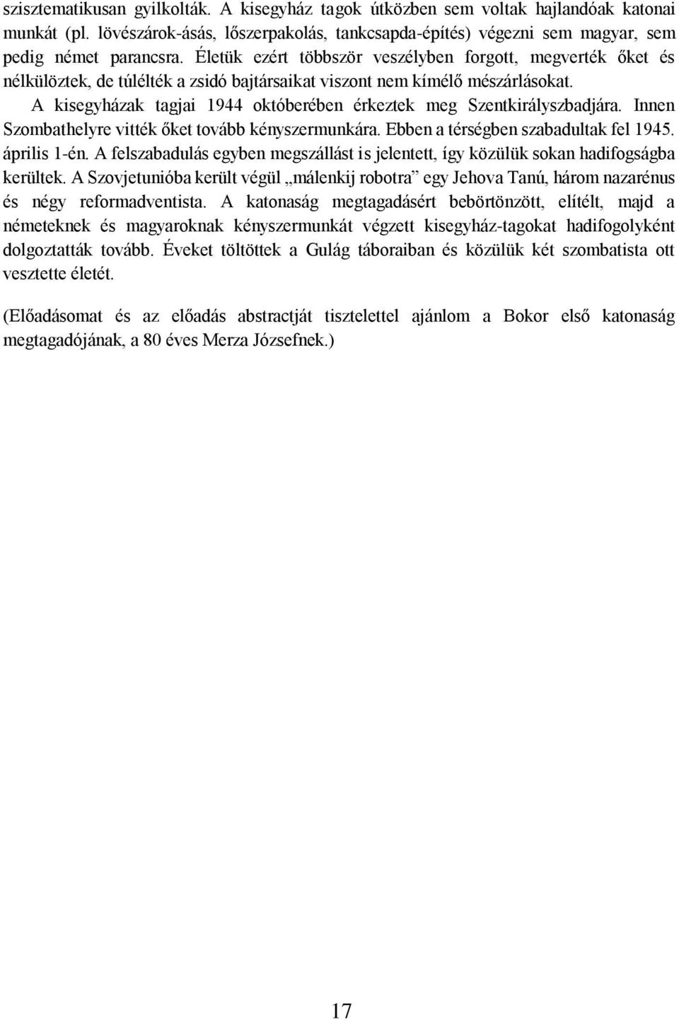 A kisegyházak tagjai 1944 októberében érkeztek meg Szentkirályszbadjára. Innen Szombathelyre vitték őket tovább kényszermunkára. Ebben a térségben szabadultak fel 1945. április 1-én.