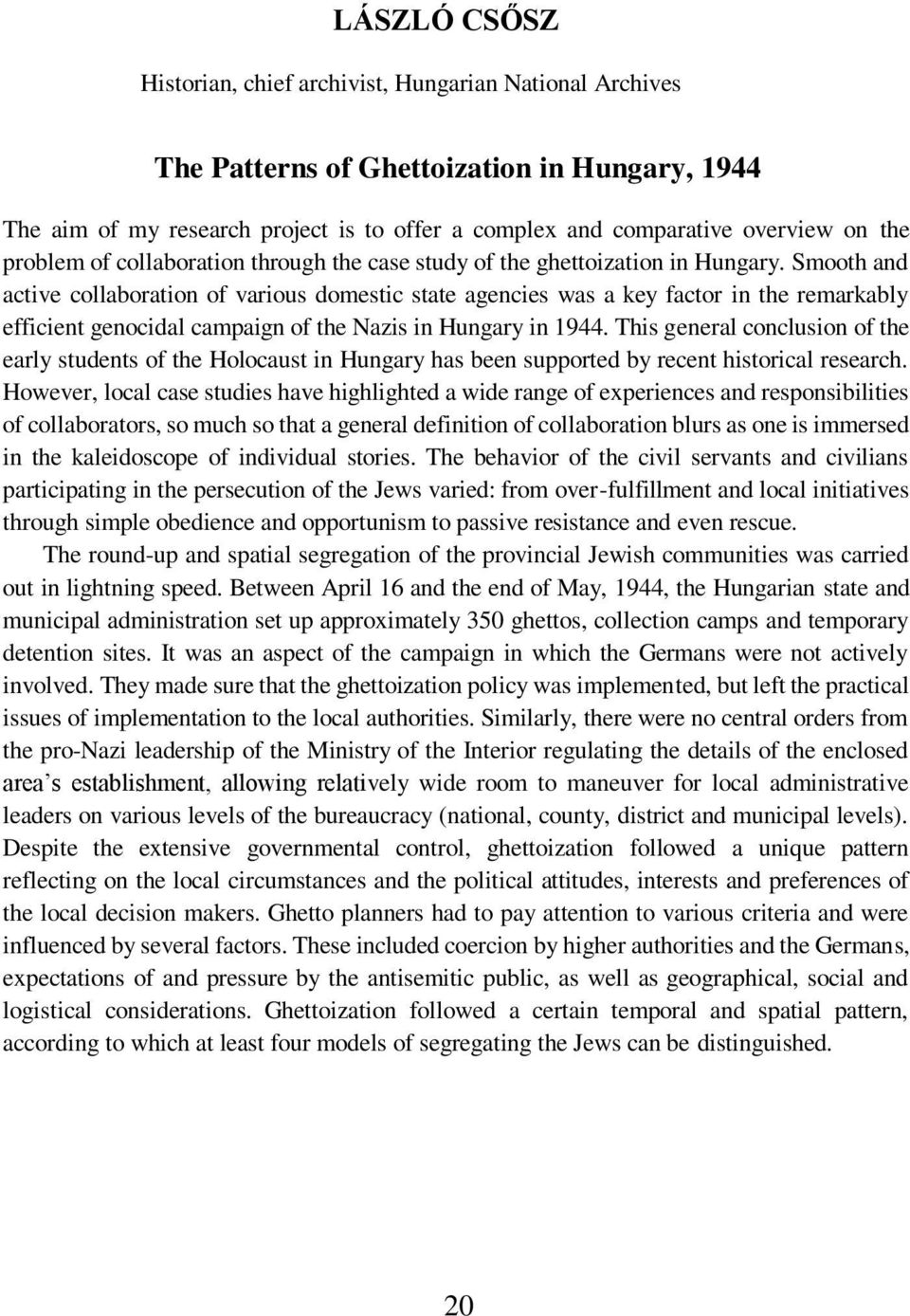 Smooth and active collaboration of various domestic state agencies was a key factor in the remarkably efficient genocidal campaign of the Nazis in Hungary in 1944.