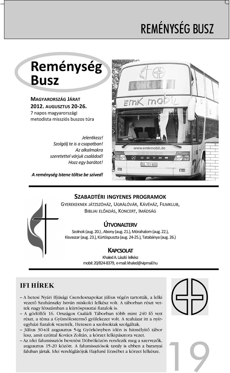 SZABADTÉRI INGYENES PROGRAMOK GYEREKEKNEK JÁTZSZÓHÁZ, UGRÁLÓVÁR, KÁVÉHÁZ, FILMKLUB, BIBLIAI ELŐADÁS, KONCERT, IMÁDSÁG ÚTVONALTERV Szolnok (aug. 20.), Abony (aug. 21.), Mórahalom (aug. 22.