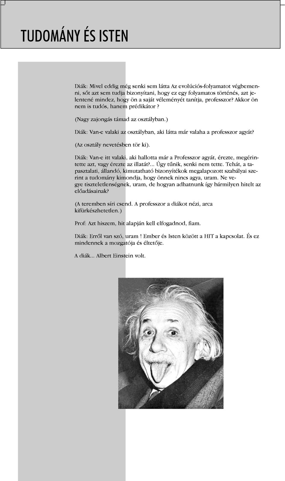 véleményét tanítja, professzor? Akkor ön nem is tudós, hanem prédikátor? (Nagy zajongás támad az osztályban.) Diák: Van-e valaki az osztályban, aki látta már valaha a professzor agyát?