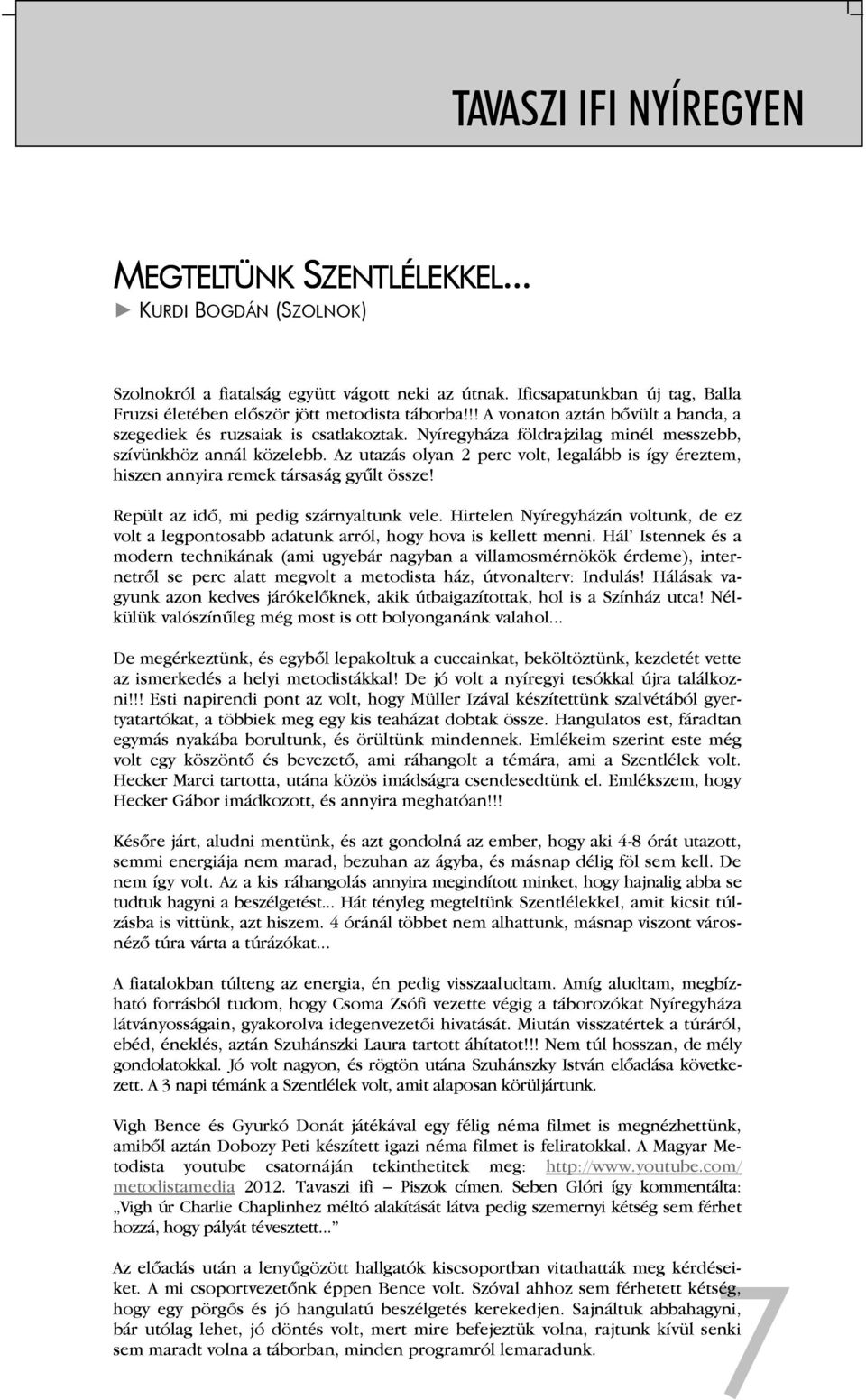 Nyíregyháza földrajzilag minél messzebb, szívünkhöz annál közelebb. Az utazás olyan 2 perc volt, legalább is így éreztem, hiszen annyira remek társaság gyűlt össze!